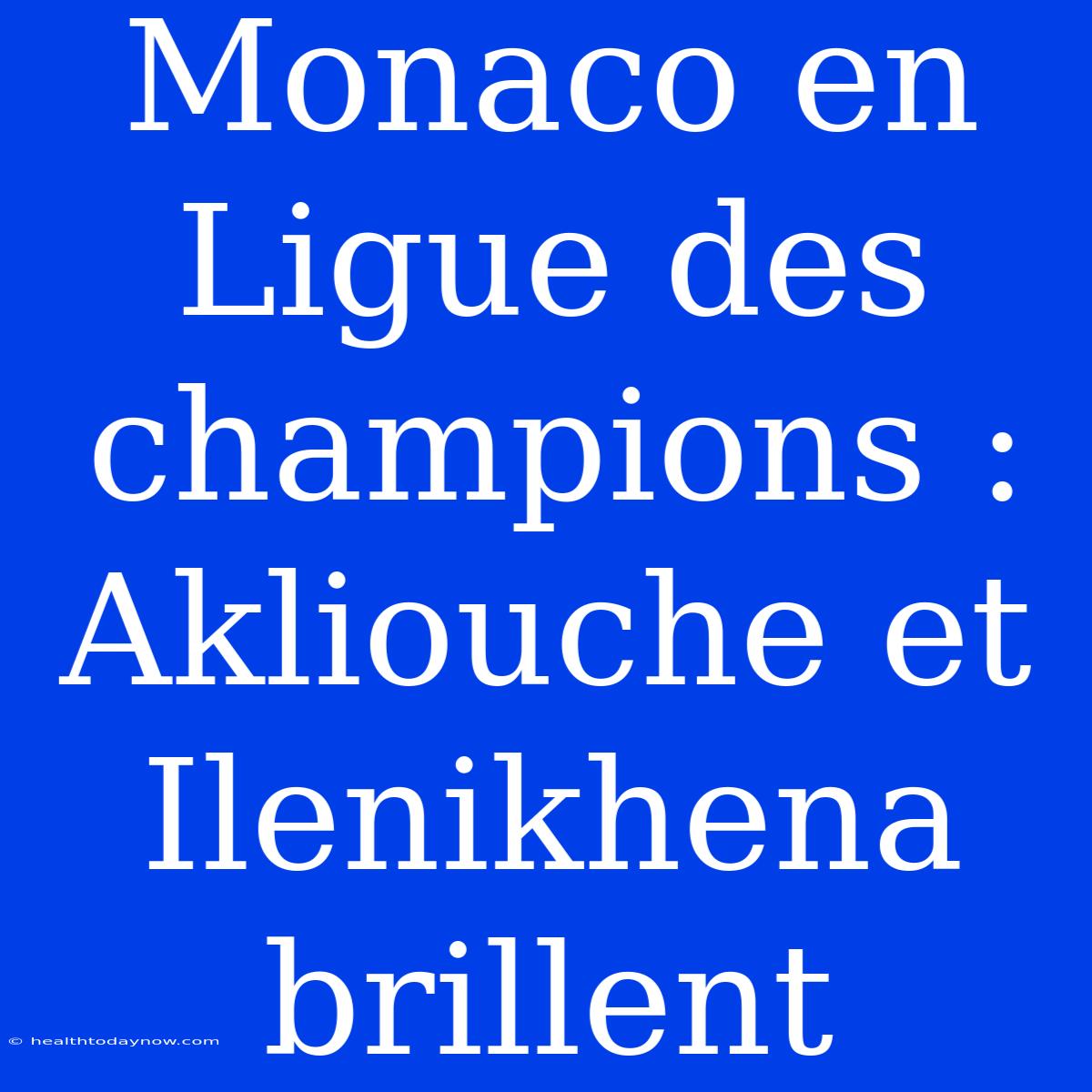 Monaco En Ligue Des Champions : Akliouche Et Ilenikhena Brillent