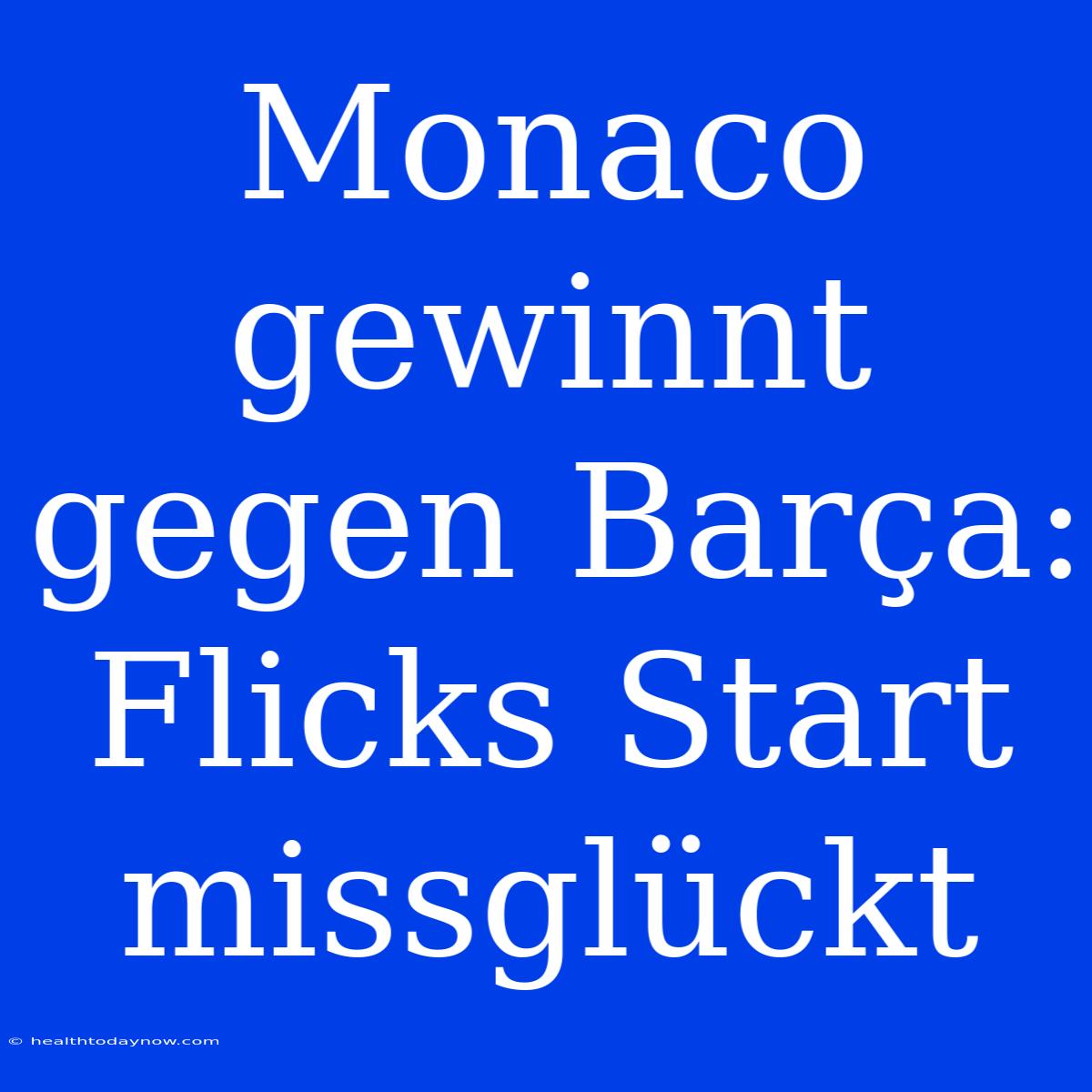 Monaco Gewinnt Gegen Barça: Flicks Start Missglückt