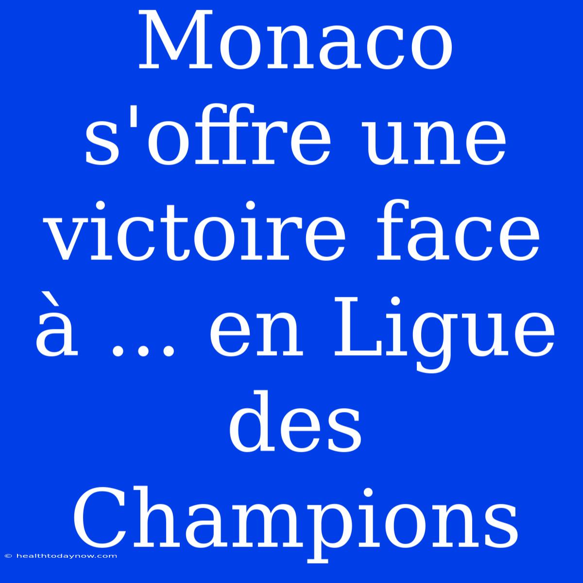 Monaco S'offre Une Victoire Face À ... En Ligue Des Champions