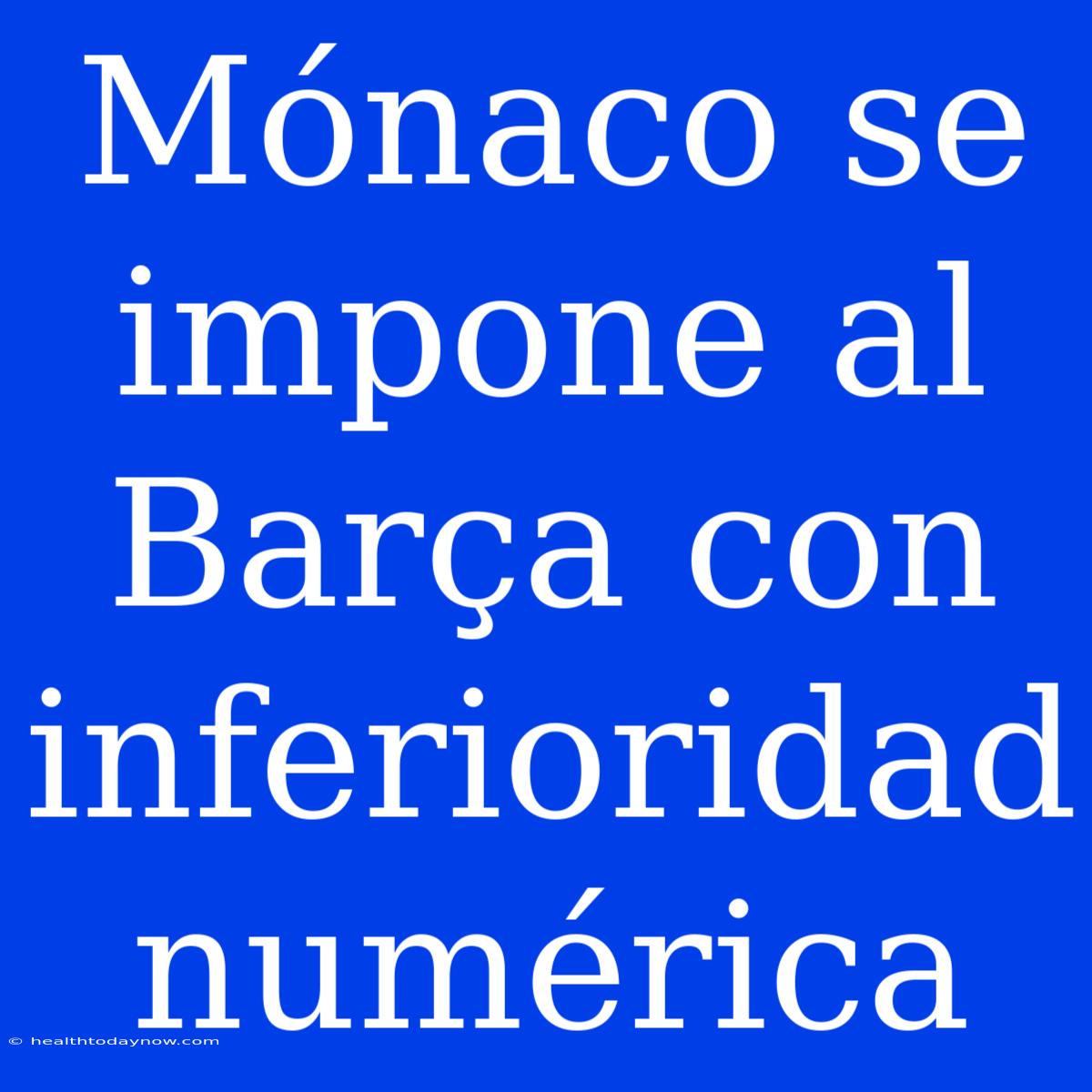 Mónaco Se Impone Al Barça Con Inferioridad Numérica