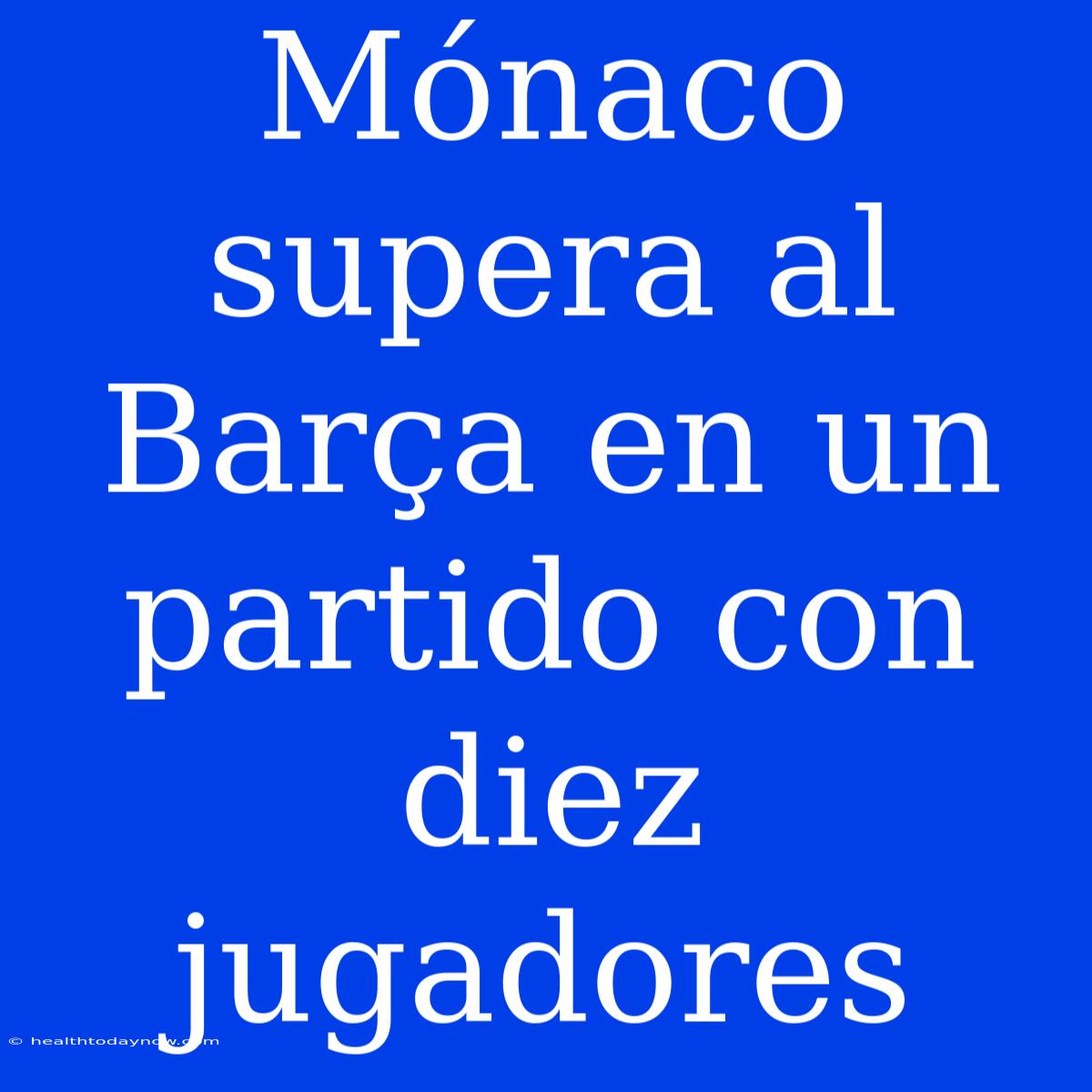 Mónaco Supera Al Barça En Un Partido Con Diez Jugadores 