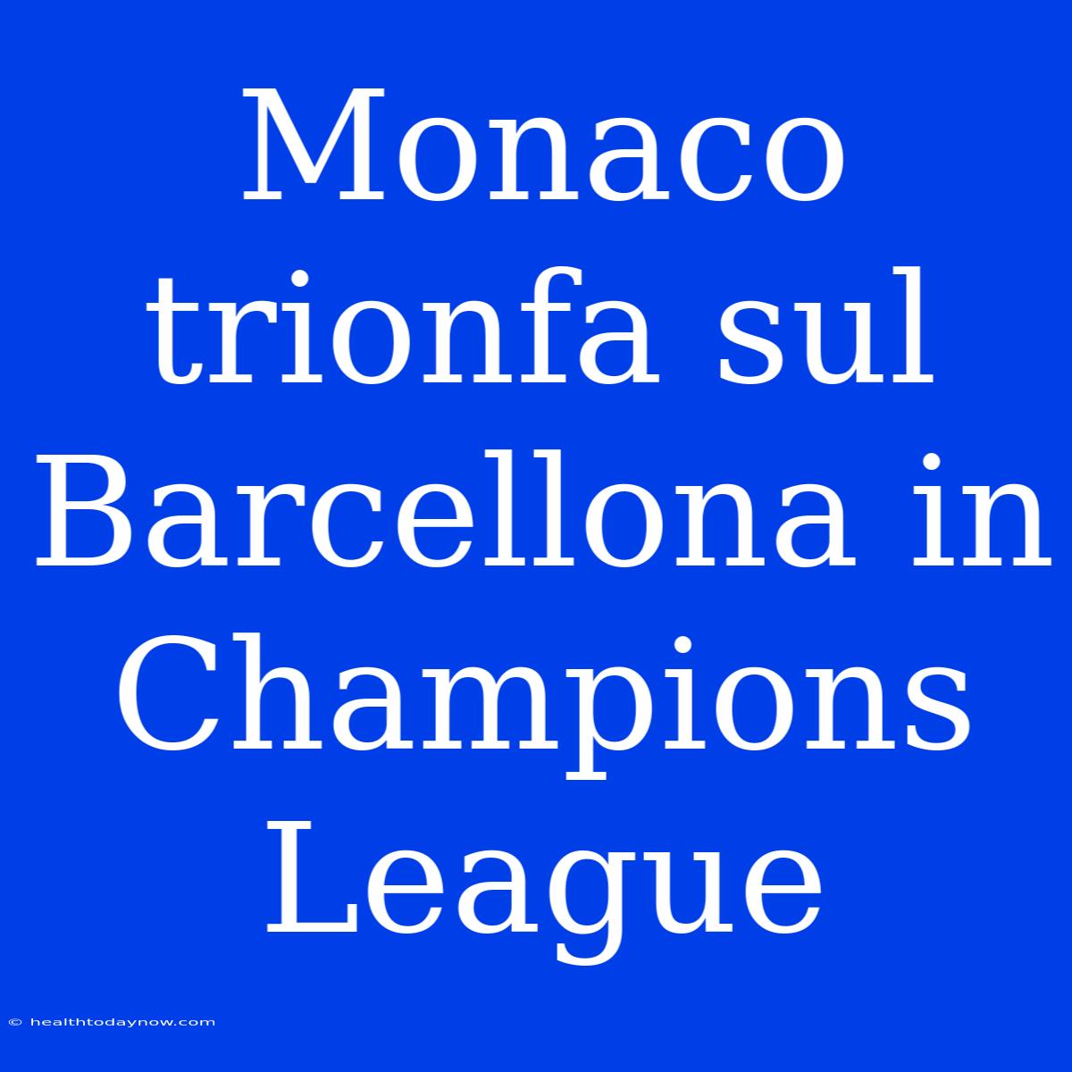 Monaco Trionfa Sul Barcellona In Champions League