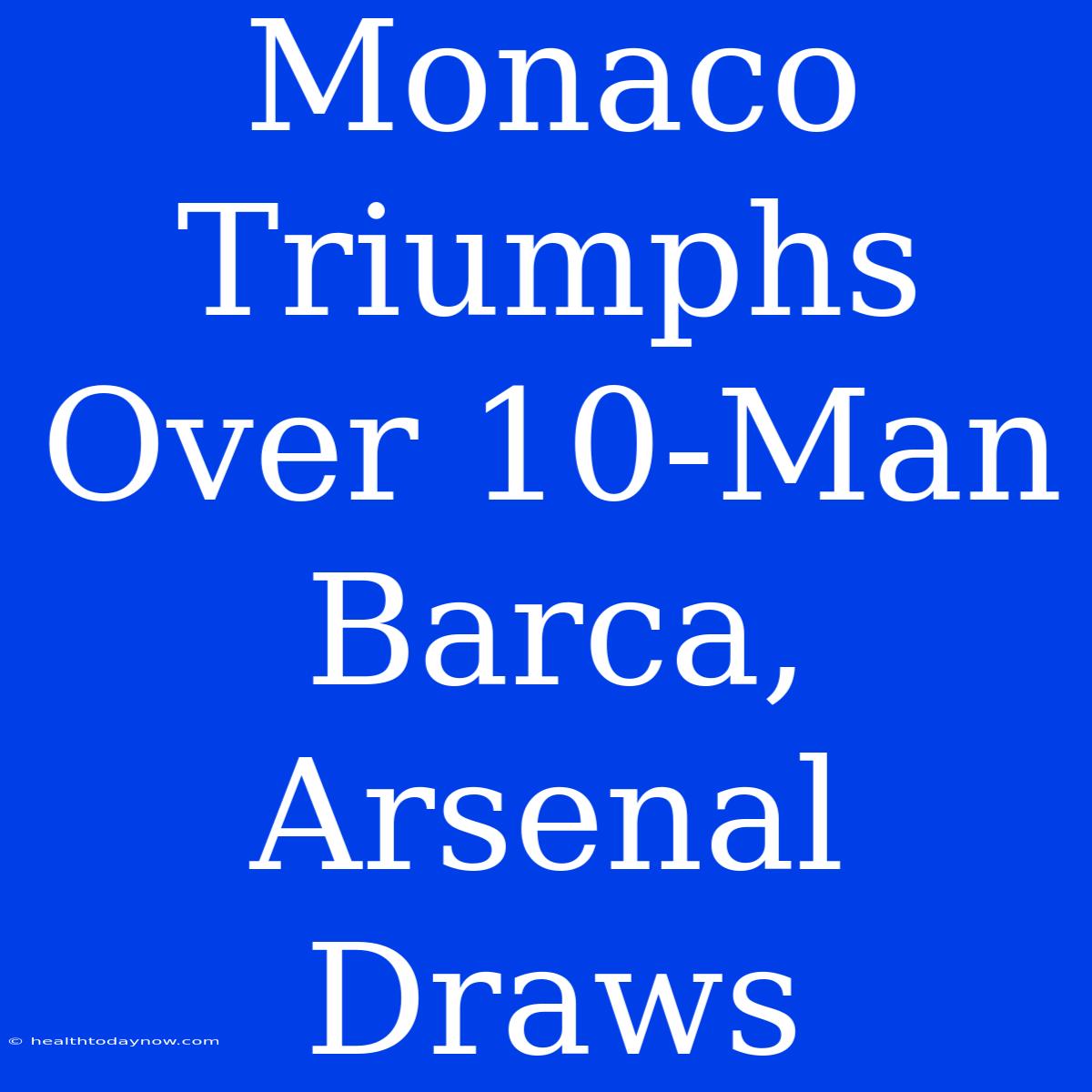 Monaco Triumphs Over 10-Man Barca, Arsenal Draws