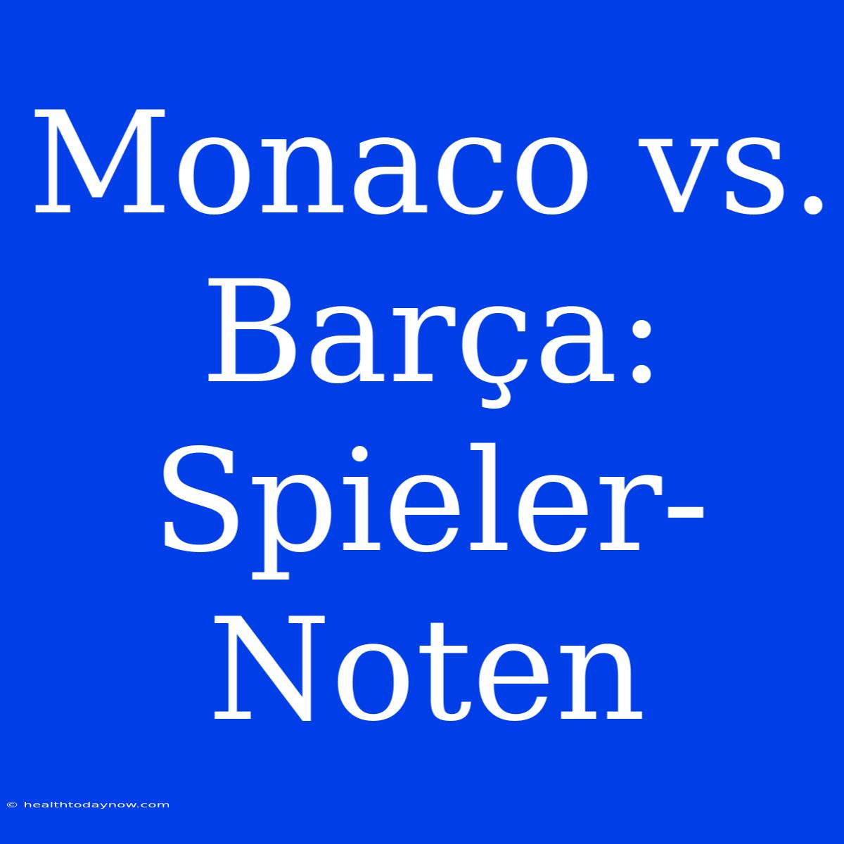 Monaco Vs. Barça: Spieler-Noten