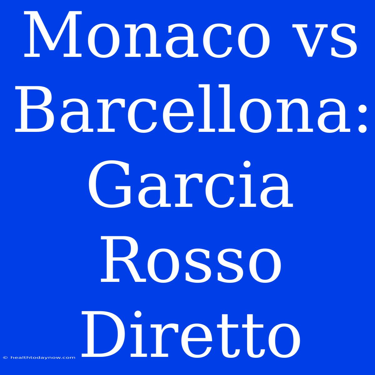 Monaco Vs Barcellona: Garcia Rosso Diretto