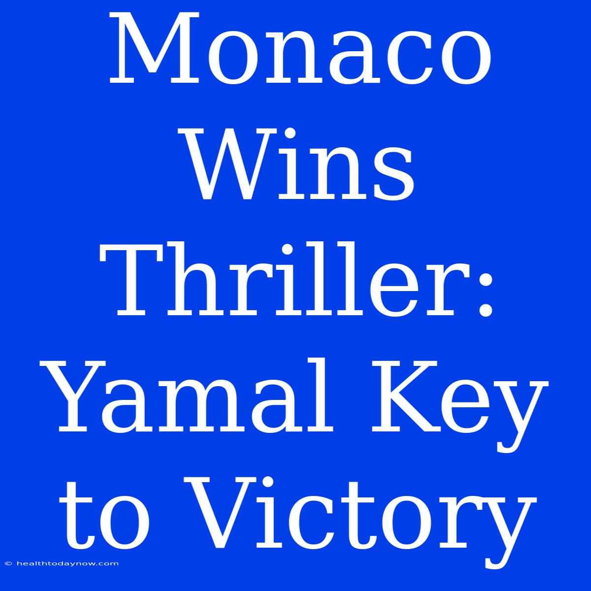 Monaco Wins Thriller: Yamal Key To Victory