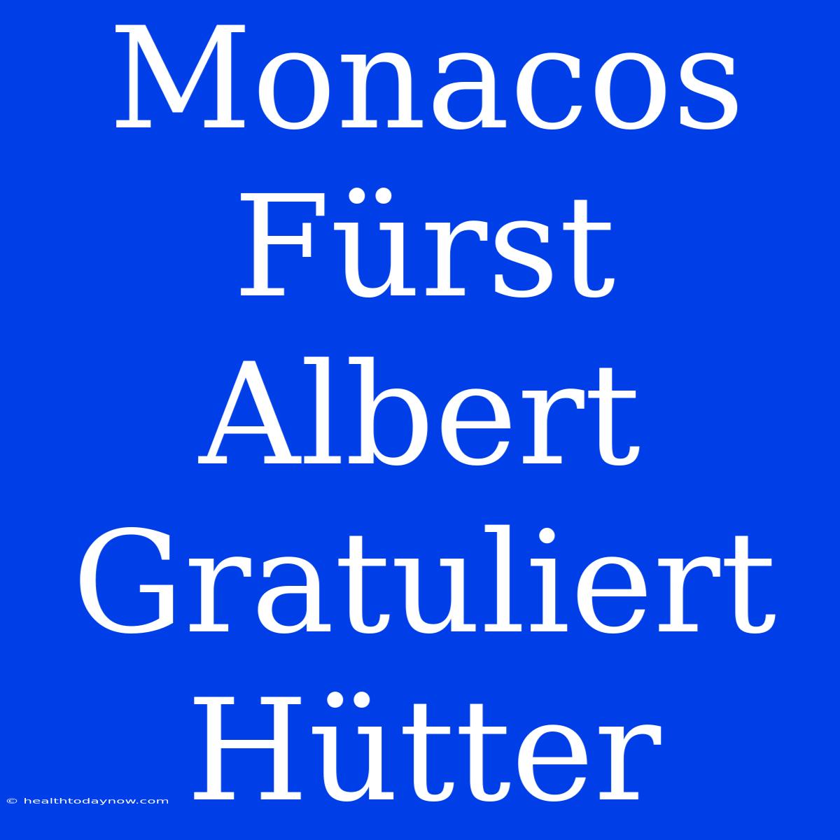 Monacos Fürst Albert Gratuliert Hütter