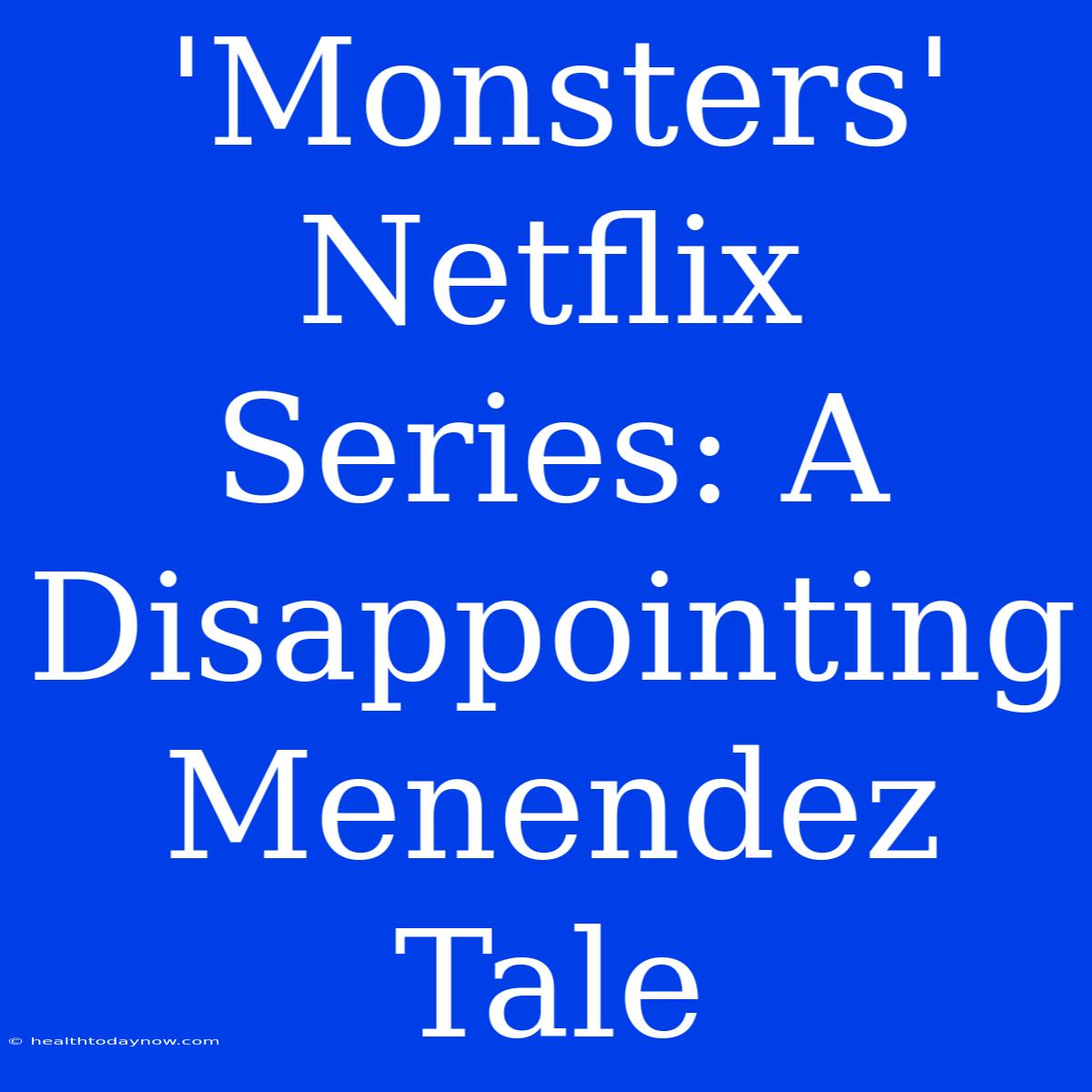 'Monsters' Netflix Series: A Disappointing Menendez Tale