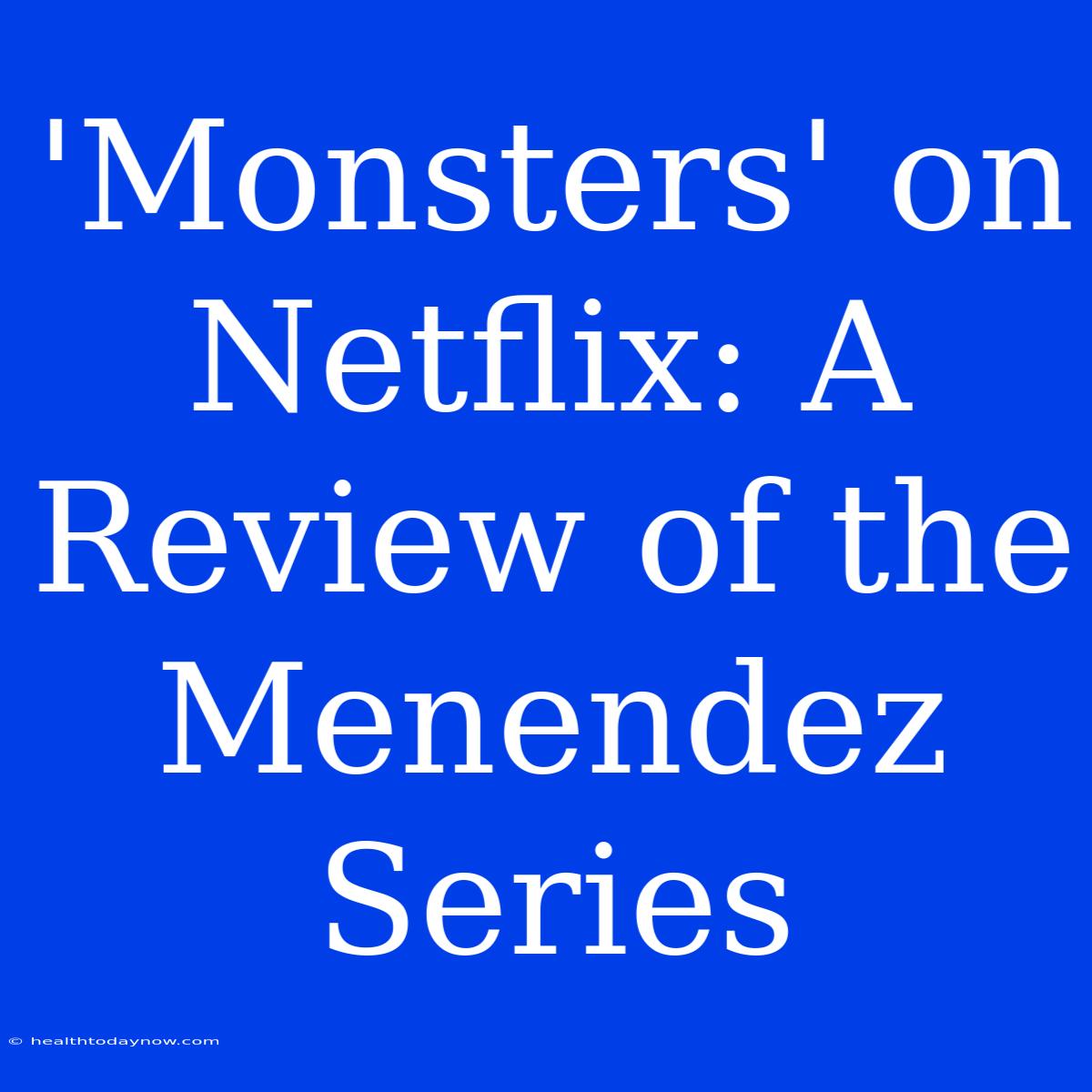 'Monsters' On Netflix: A Review Of The Menendez Series