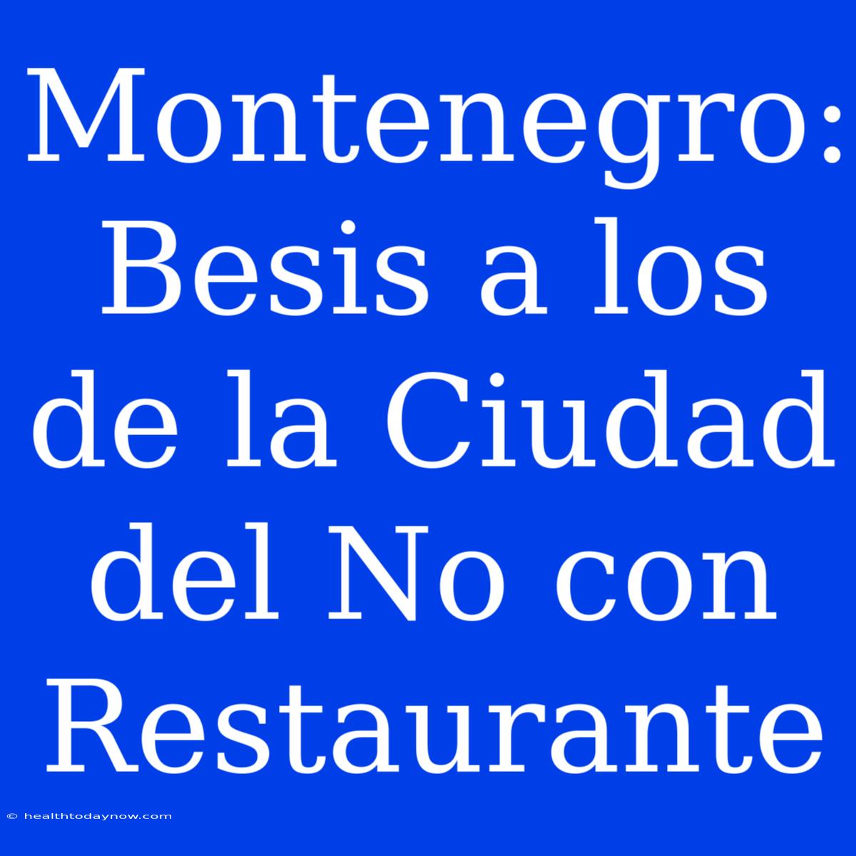 Montenegro: Besis A Los De La Ciudad Del No Con Restaurante