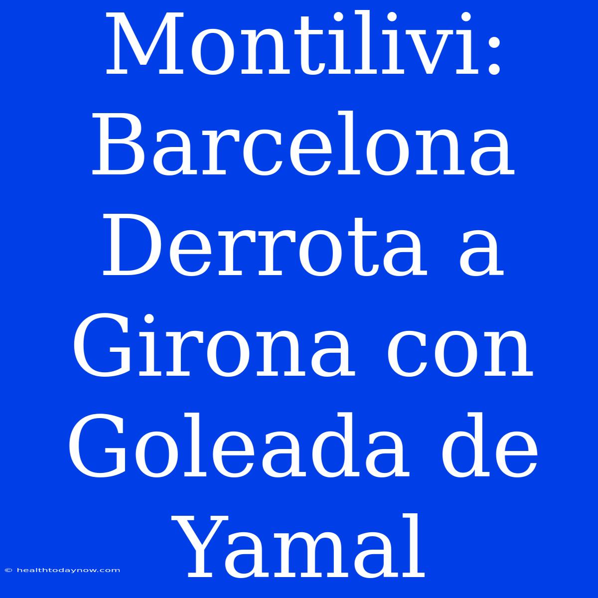 Montilivi: Barcelona Derrota A Girona Con Goleada De Yamal