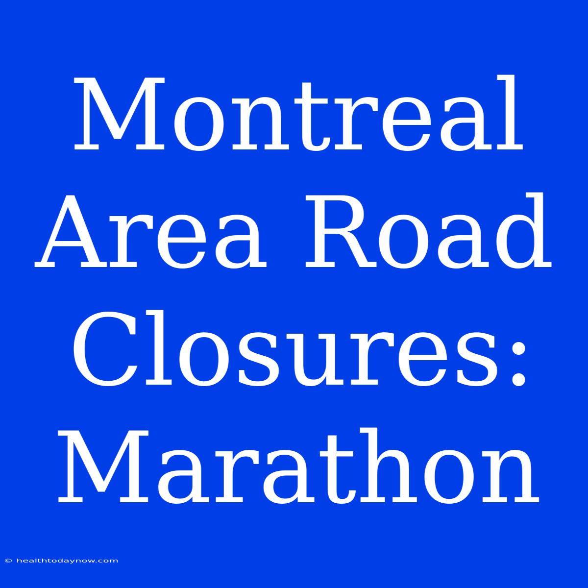 Montreal Area Road Closures: Marathon