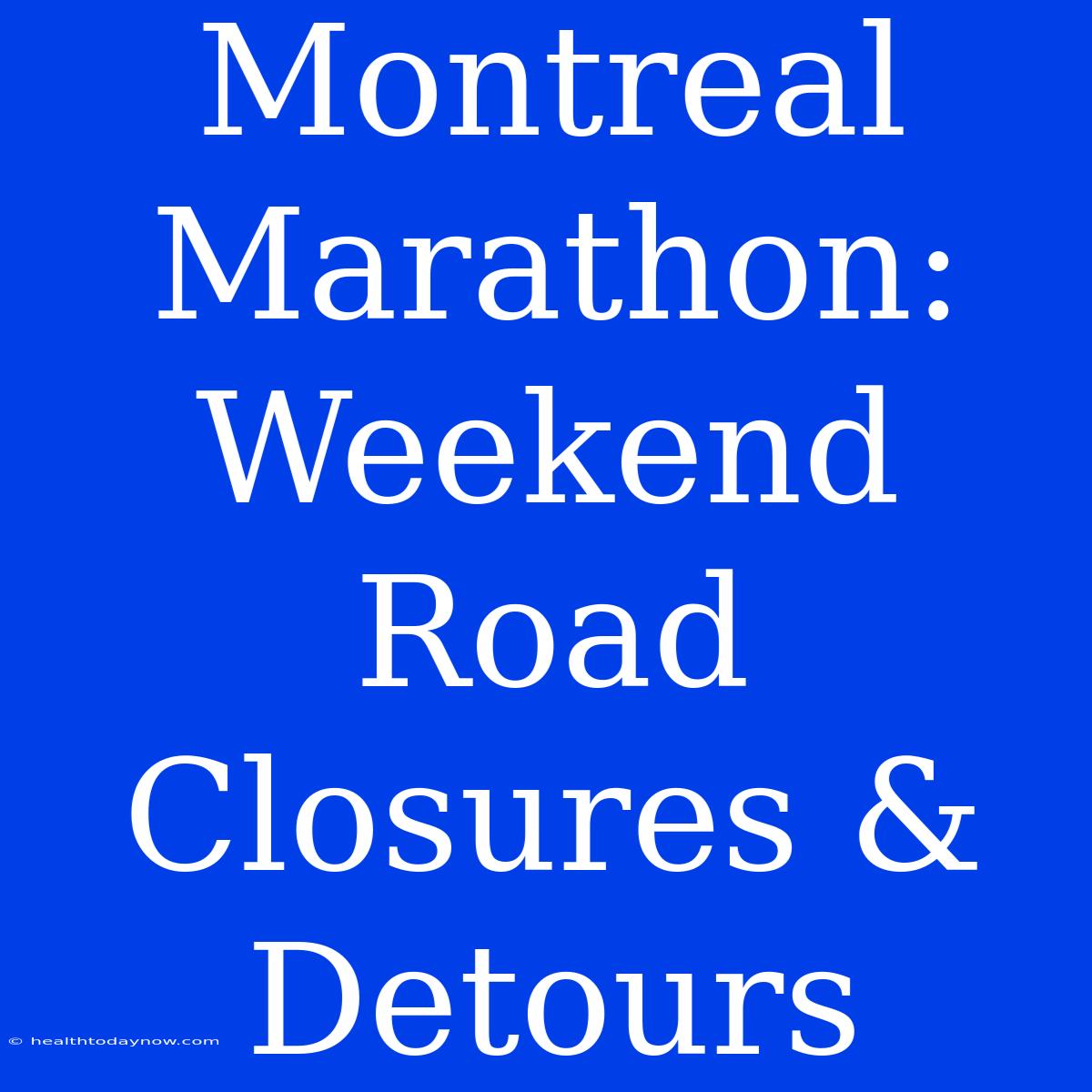 Montreal Marathon: Weekend Road Closures & Detours