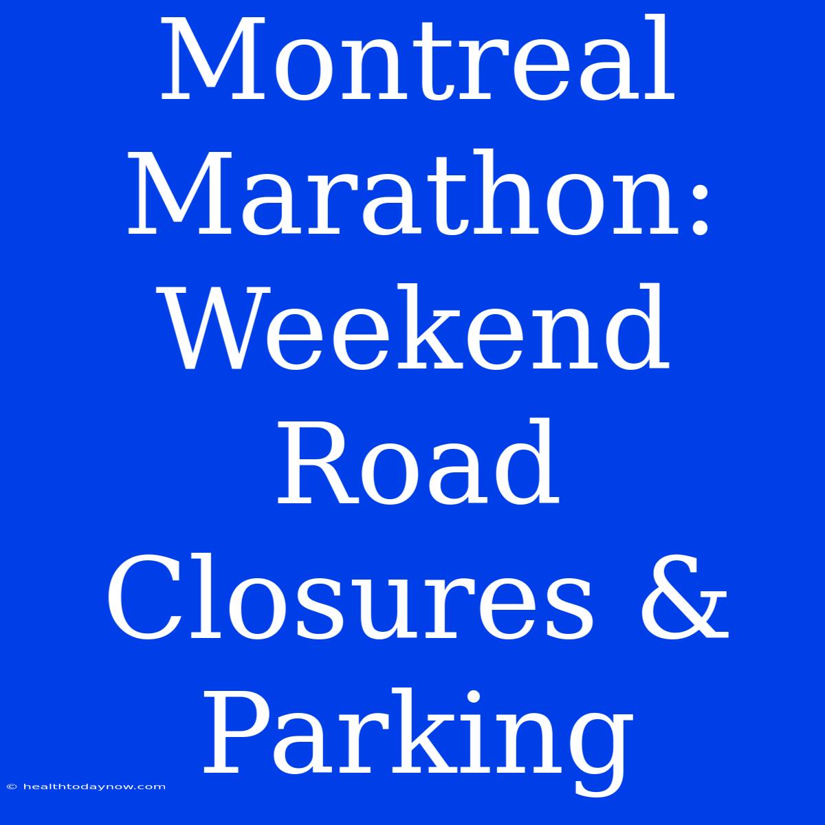 Montreal Marathon: Weekend Road Closures & Parking