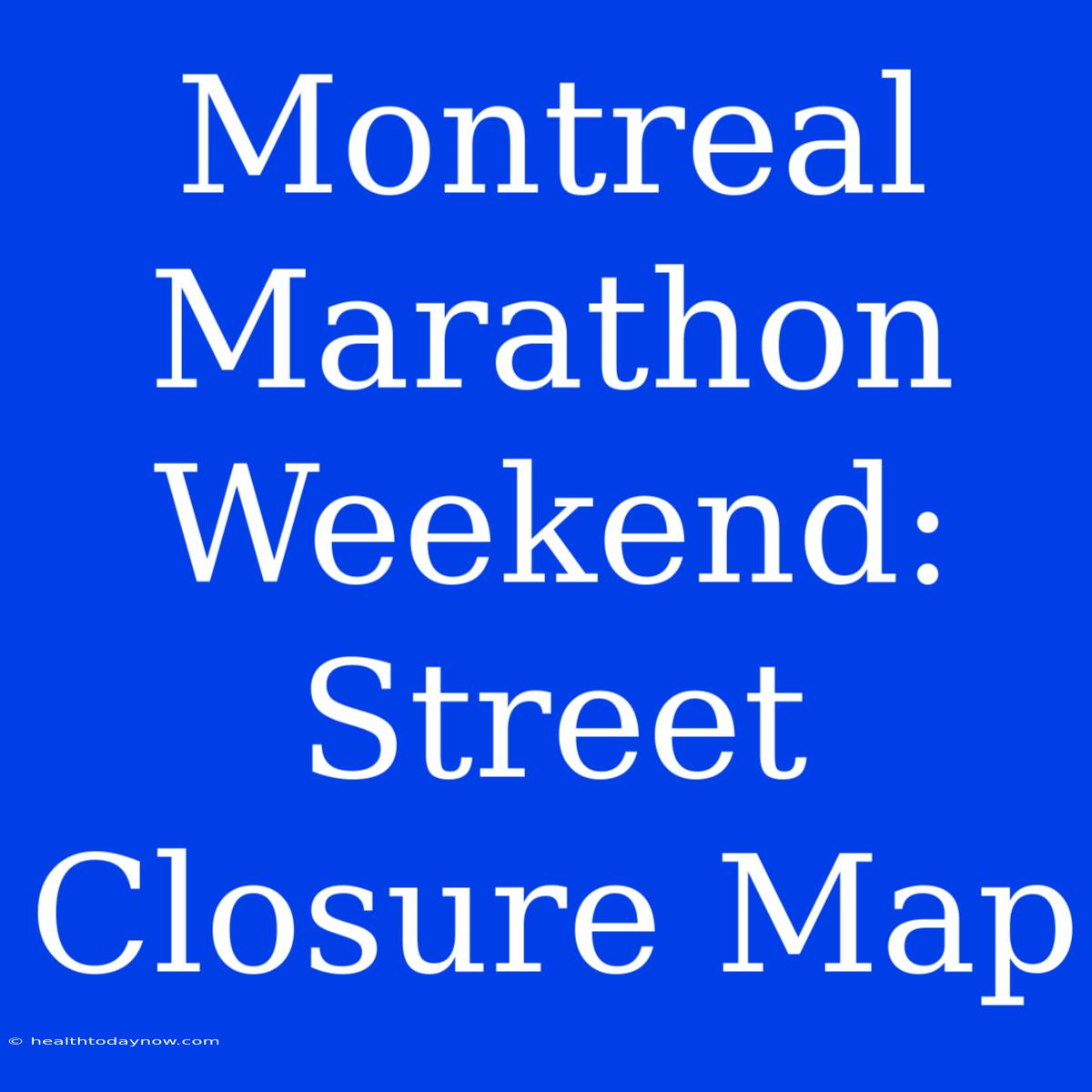 Montreal Marathon Weekend: Street Closure Map