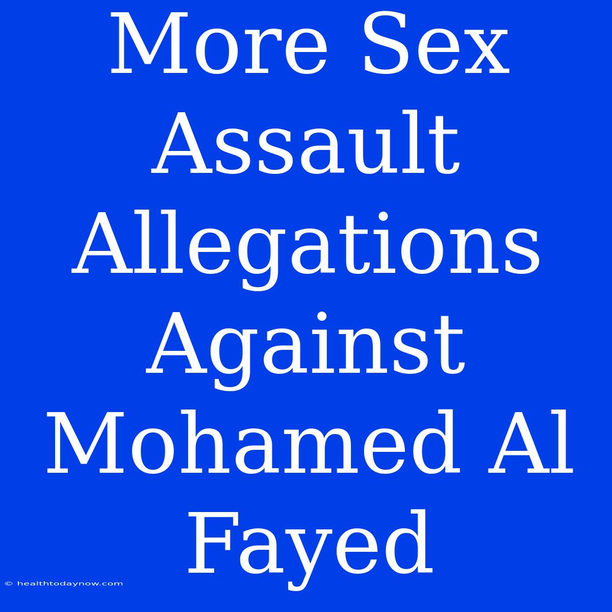 More Sex Assault Allegations Against Mohamed Al Fayed 