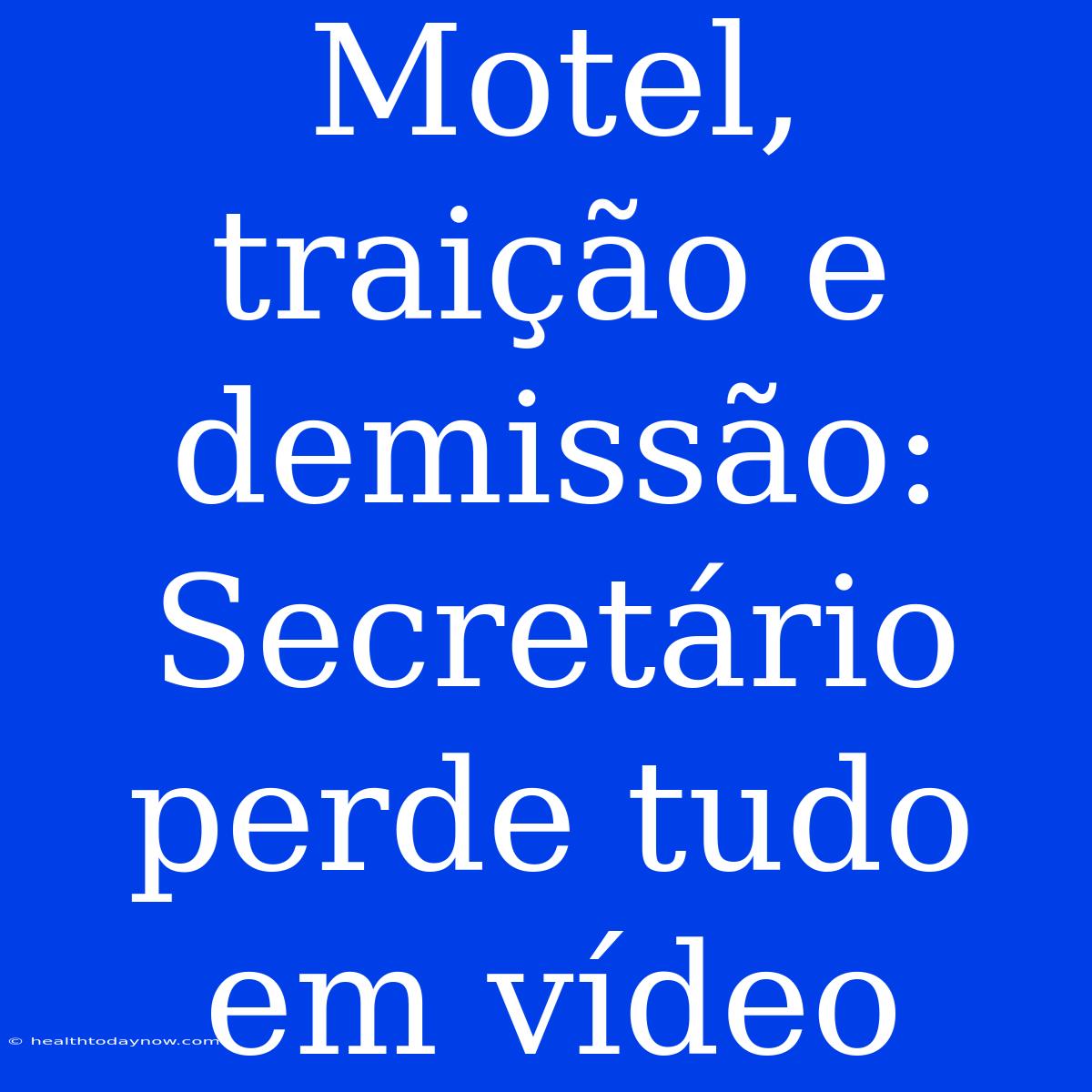 Motel, Traição E Demissão: Secretário Perde Tudo Em Vídeo