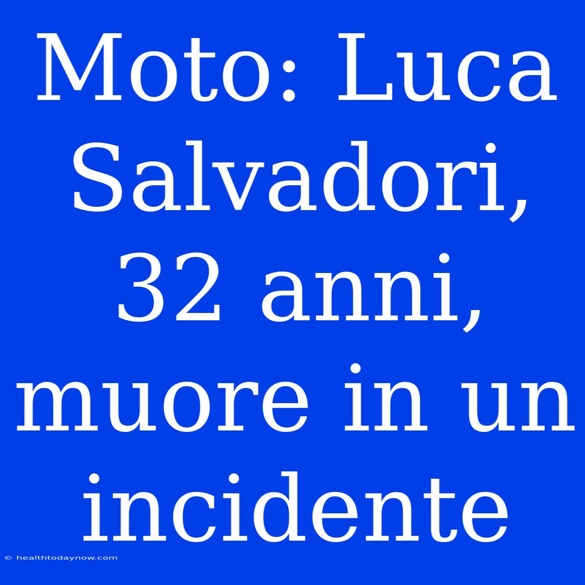 Moto: Luca Salvadori, 32 Anni, Muore In Un Incidente