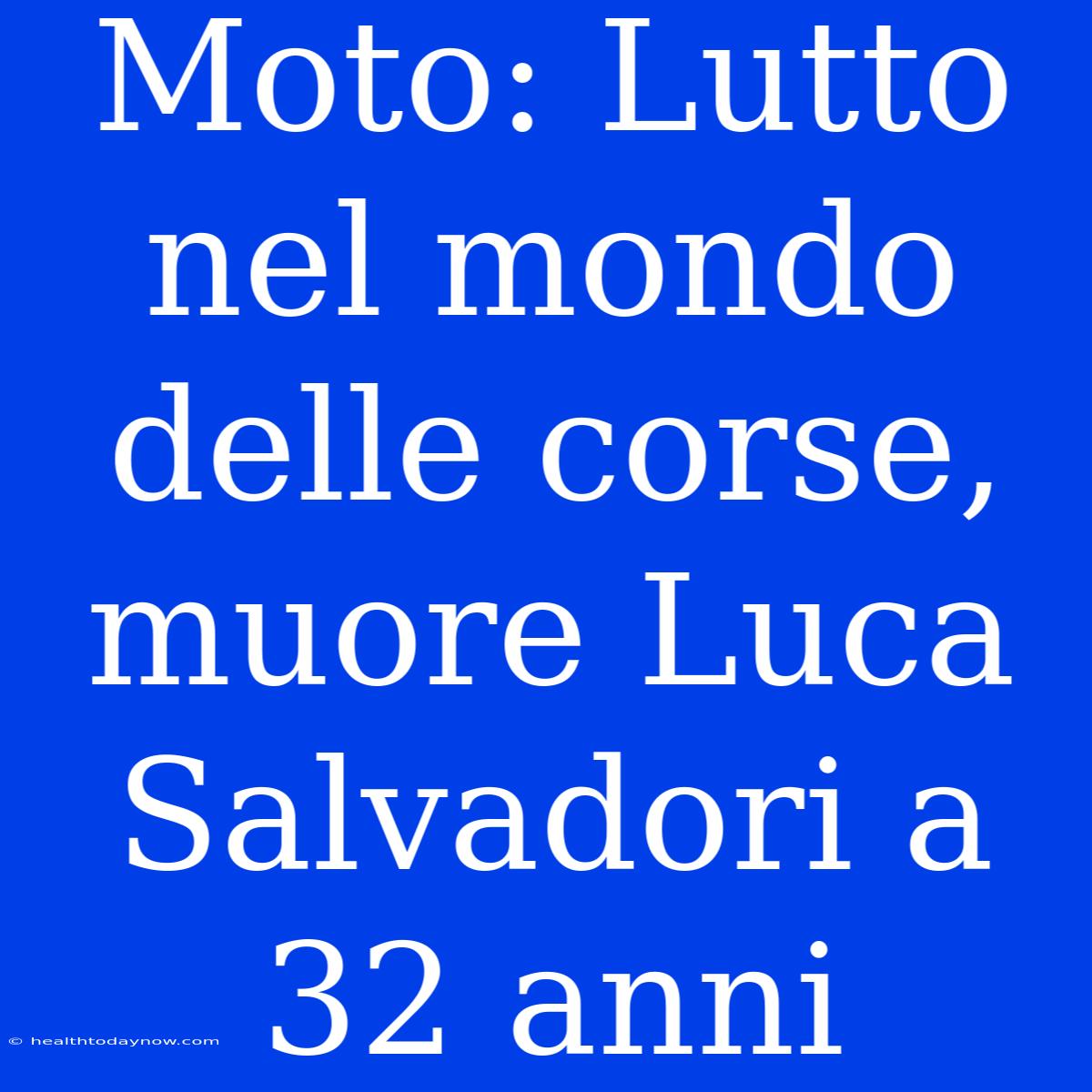 Moto: Lutto Nel Mondo Delle Corse, Muore Luca Salvadori A 32 Anni 