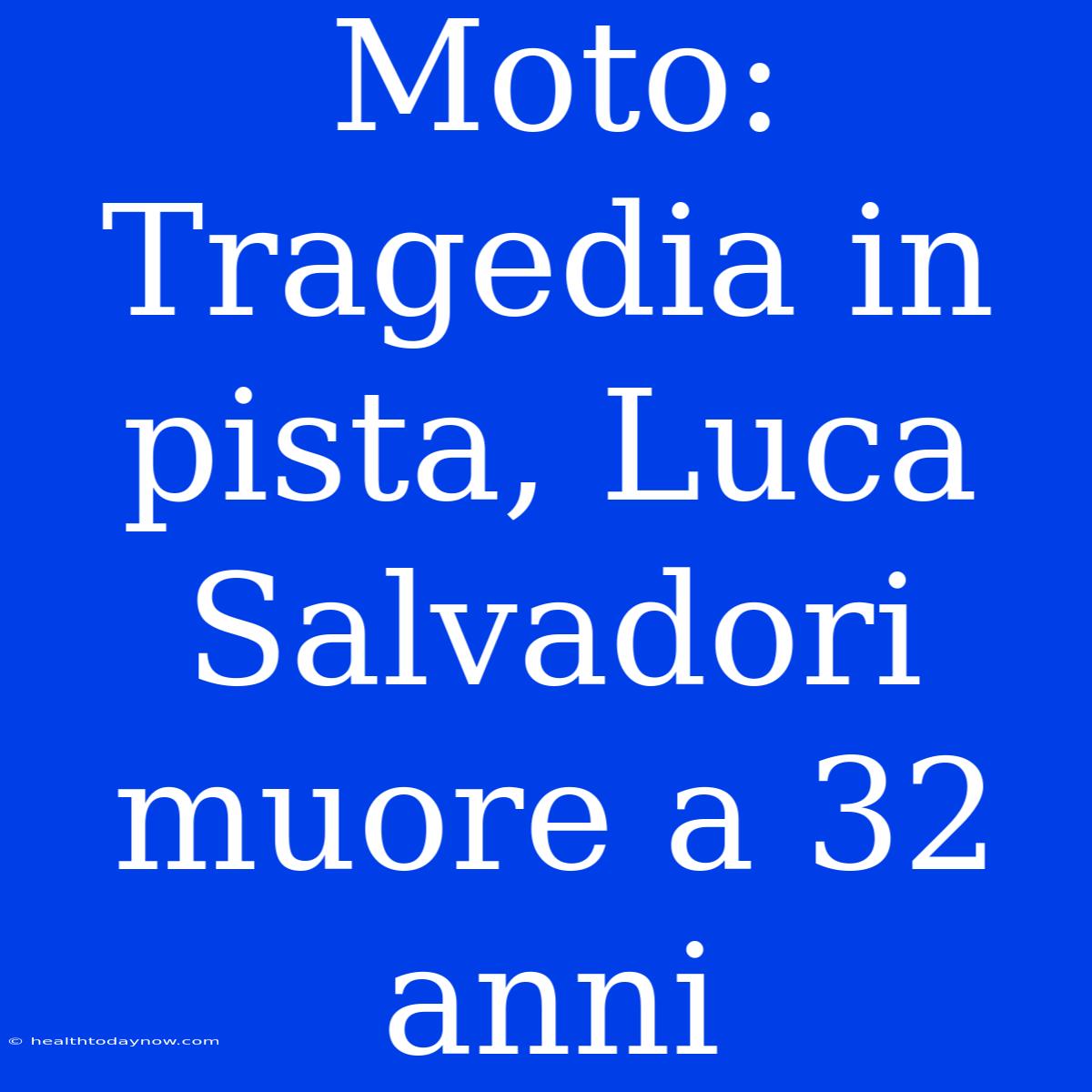 Moto: Tragedia In Pista, Luca Salvadori Muore A 32 Anni