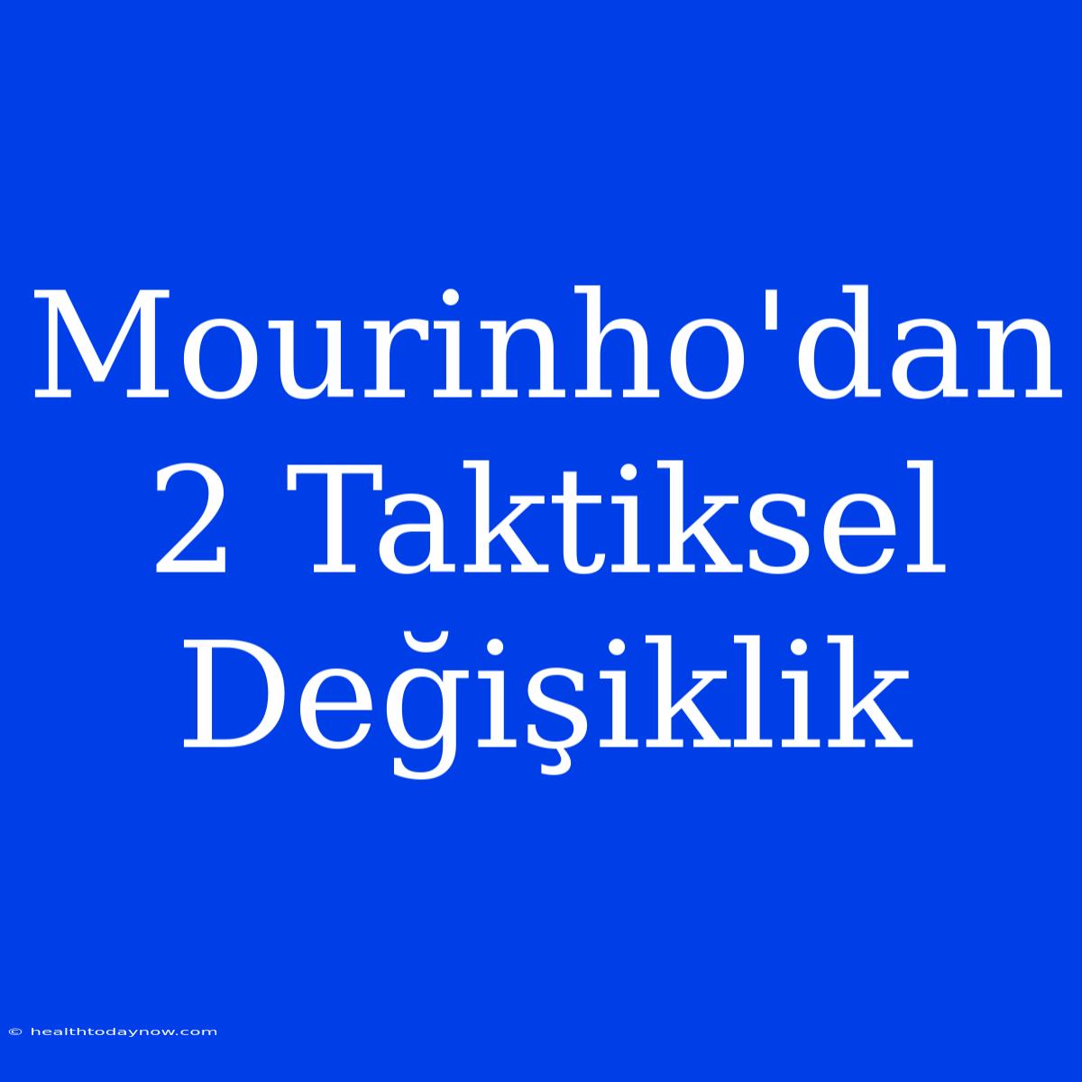 Mourinho'dan 2 Taktiksel Değişiklik