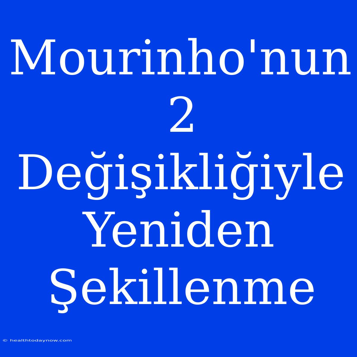 Mourinho'nun 2 Değişikliğiyle Yeniden Şekillenme