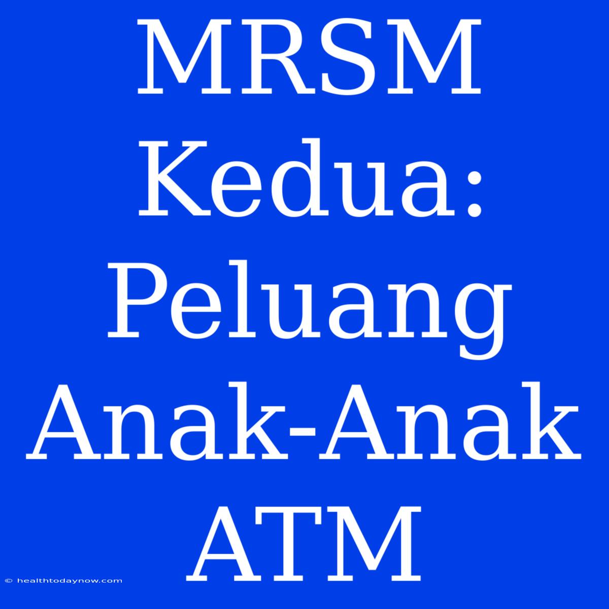 MRSM Kedua: Peluang Anak-Anak ATM