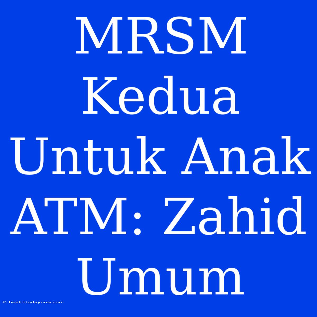 MRSM Kedua Untuk Anak ATM: Zahid Umum