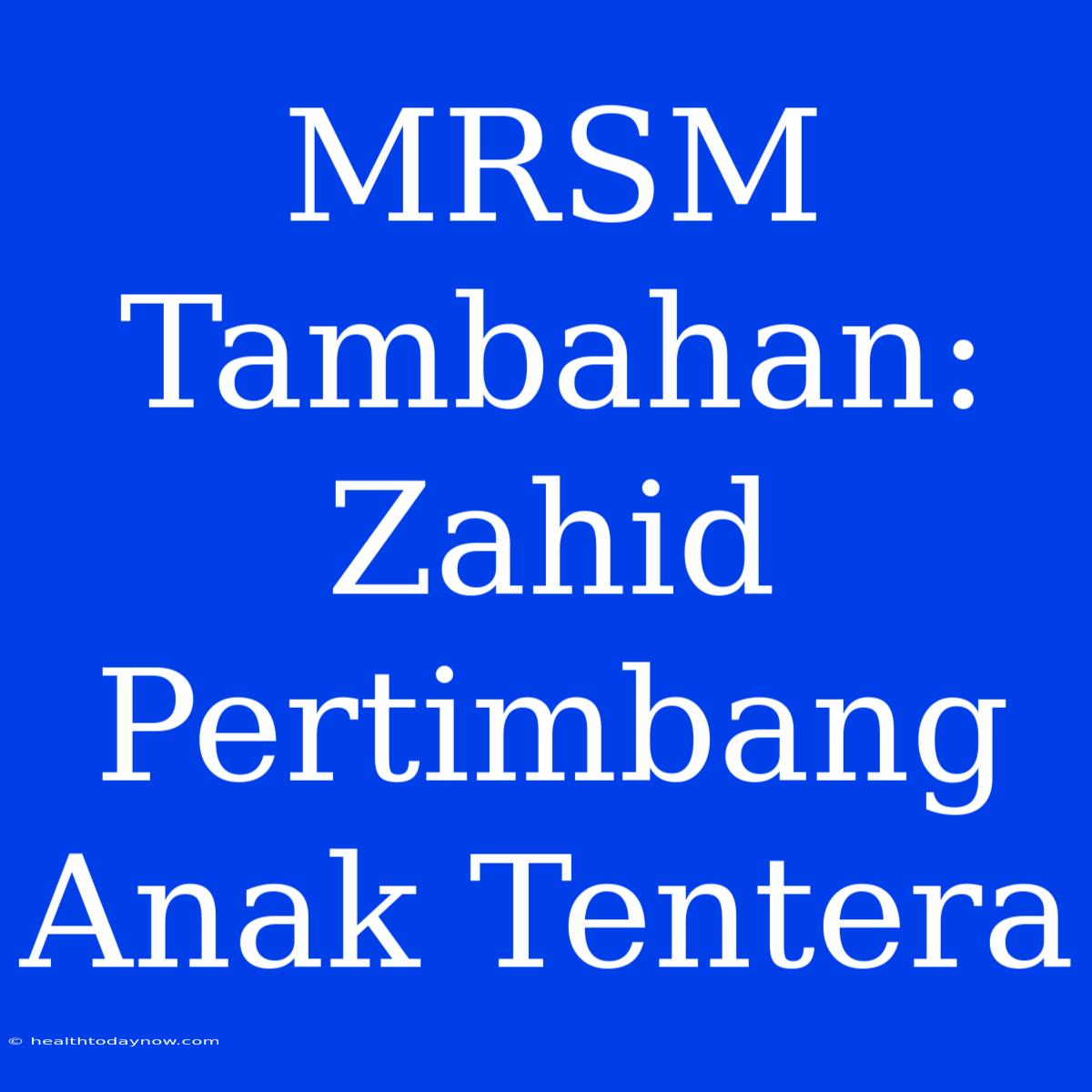 MRSM Tambahan: Zahid Pertimbang Anak Tentera