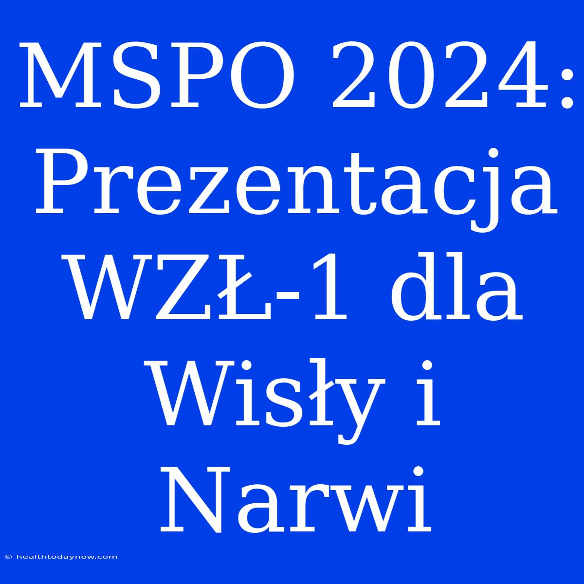 MSPO 2024: Prezentacja WZŁ-1 Dla Wisły I Narwi