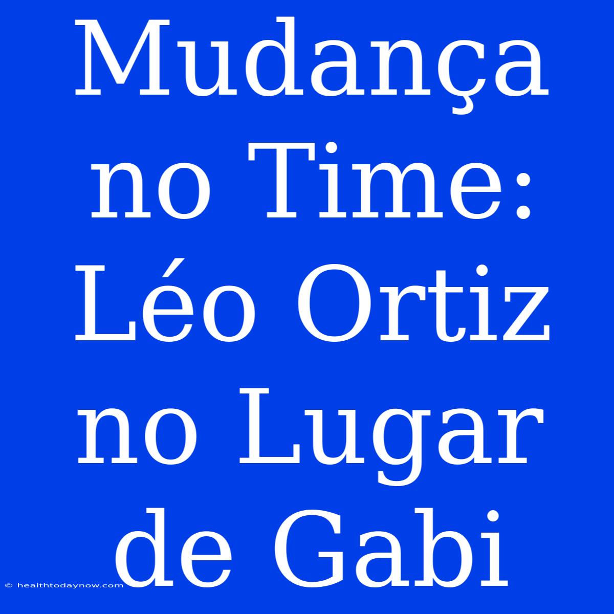 Mudança No Time: Léo Ortiz No Lugar De Gabi