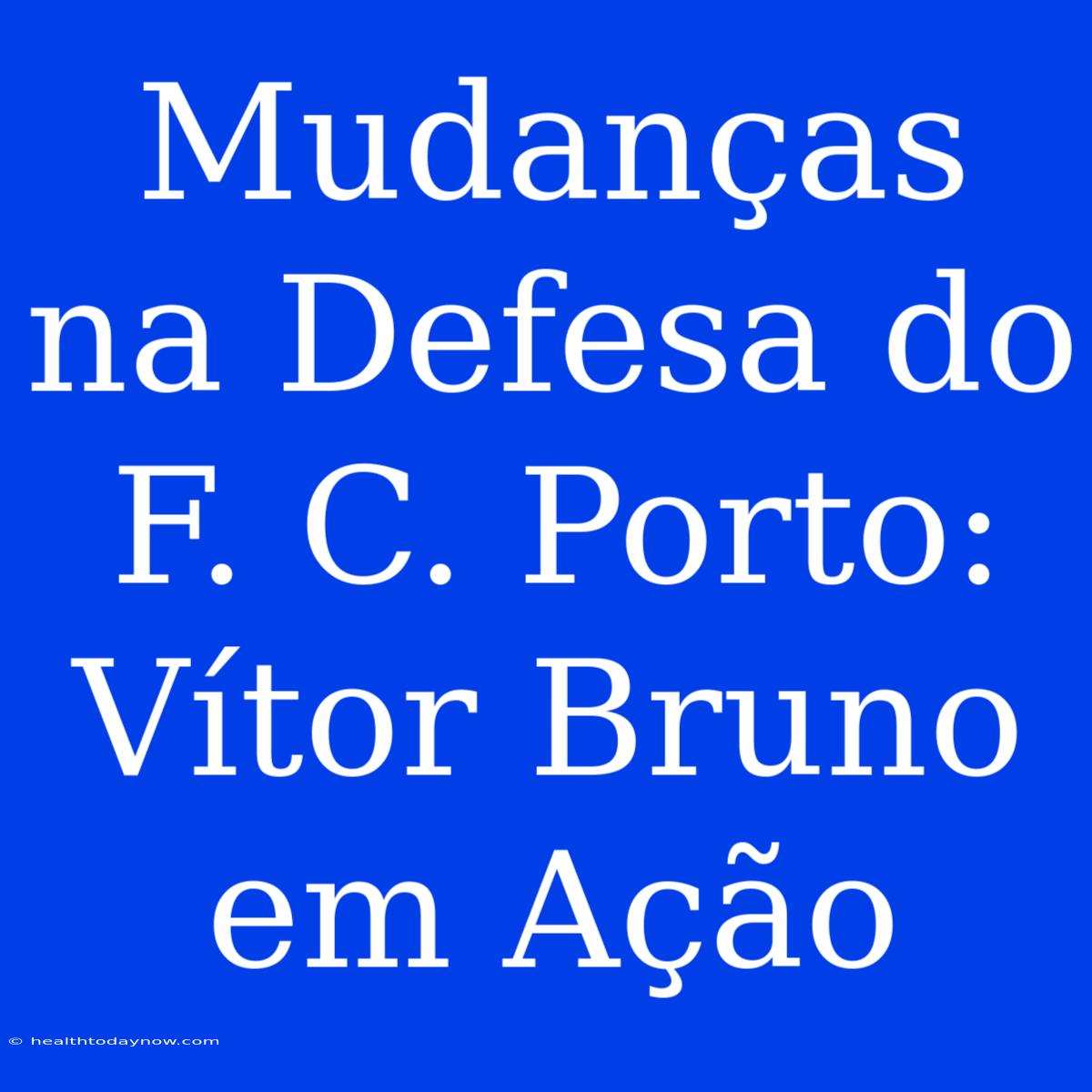 Mudanças Na Defesa Do F. C. Porto: Vítor Bruno Em Ação