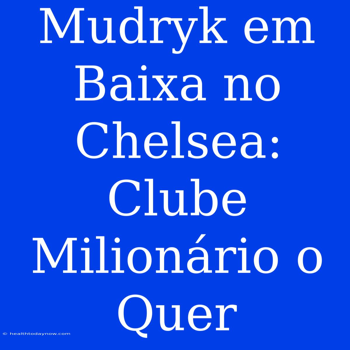 Mudryk Em Baixa No Chelsea: Clube Milionário O Quer