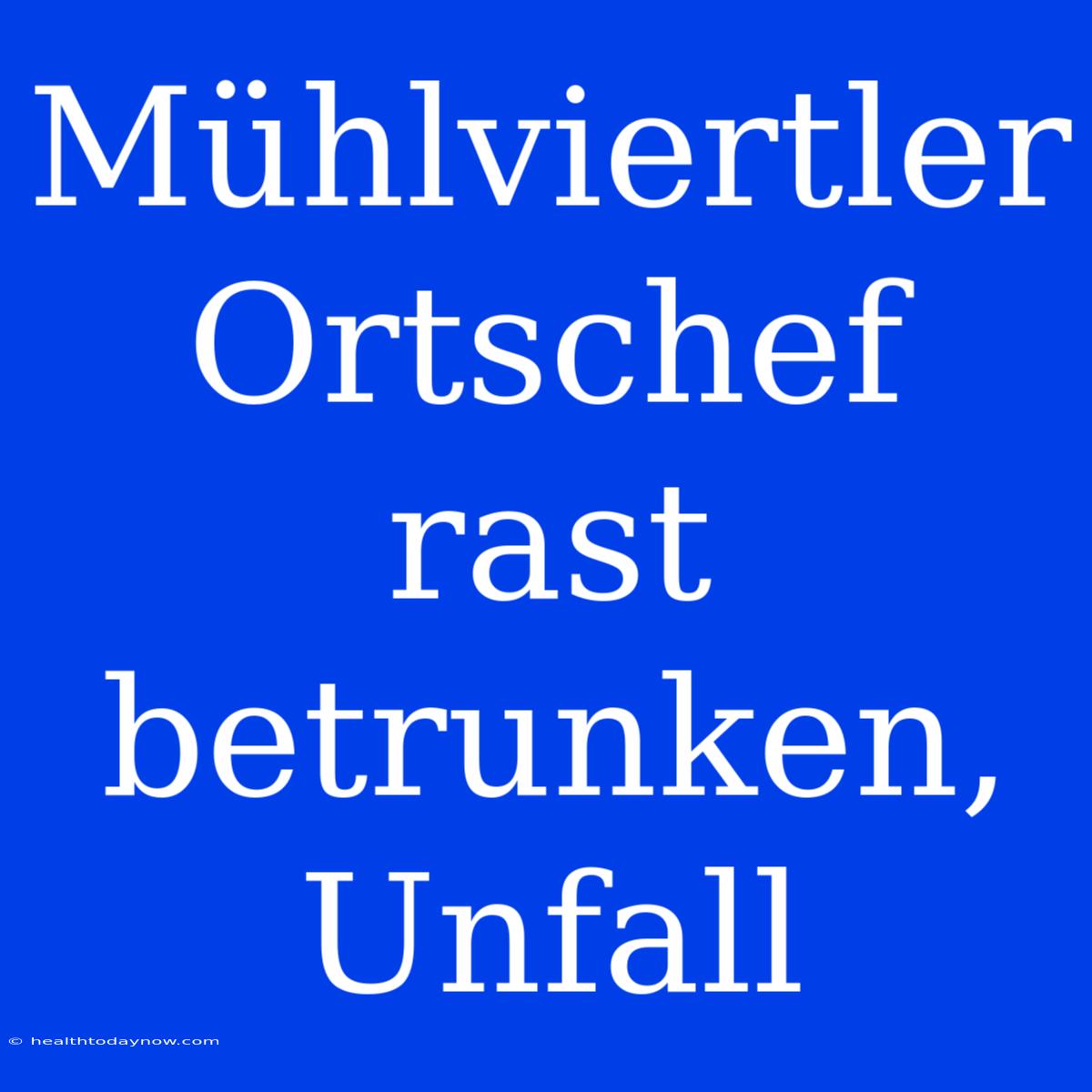 Mühlviertler Ortschef Rast Betrunken, Unfall