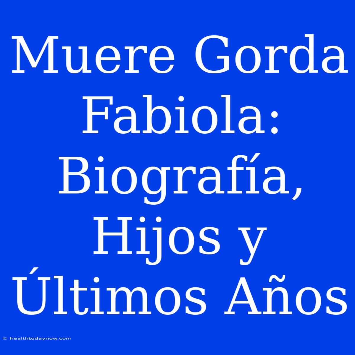 Muere Gorda Fabiola: Biografía, Hijos Y Últimos Años