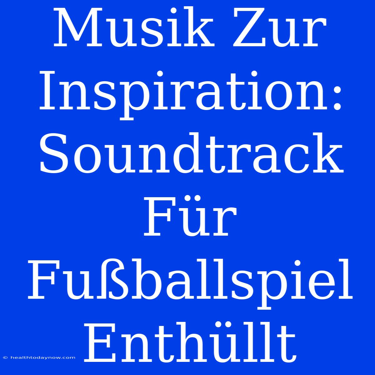 Musik Zur Inspiration: Soundtrack Für Fußballspiel Enthüllt