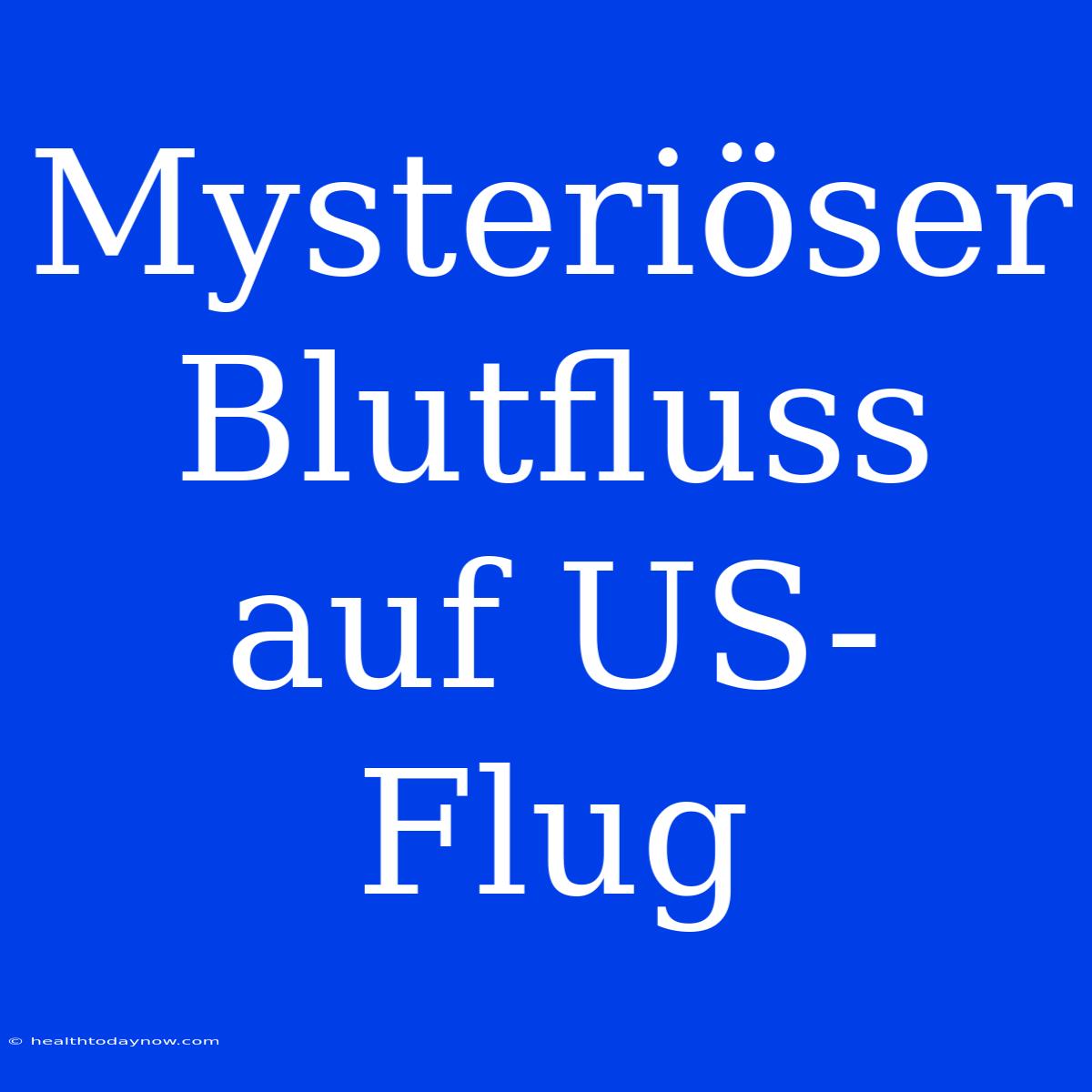 Mysteriöser Blutfluss Auf US-Flug