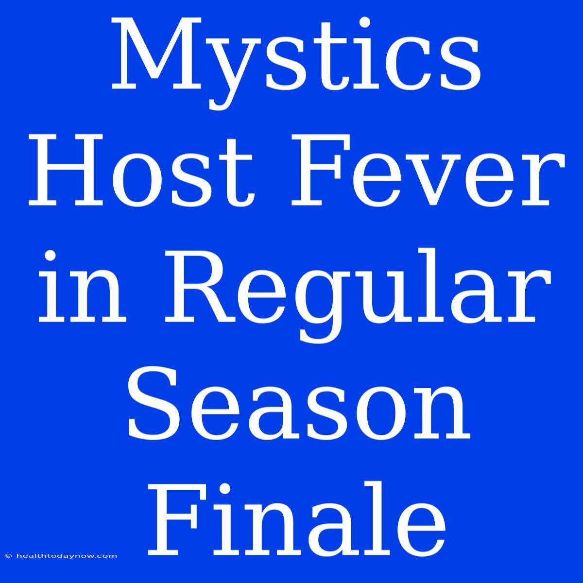 Mystics Host Fever In Regular Season Finale