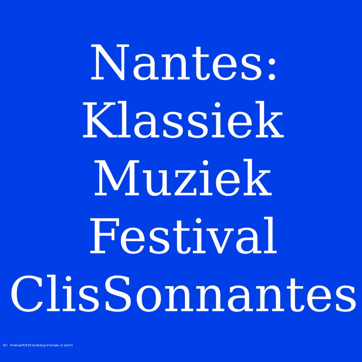 Nantes: Klassiek Muziek Festival ClisSonnantes