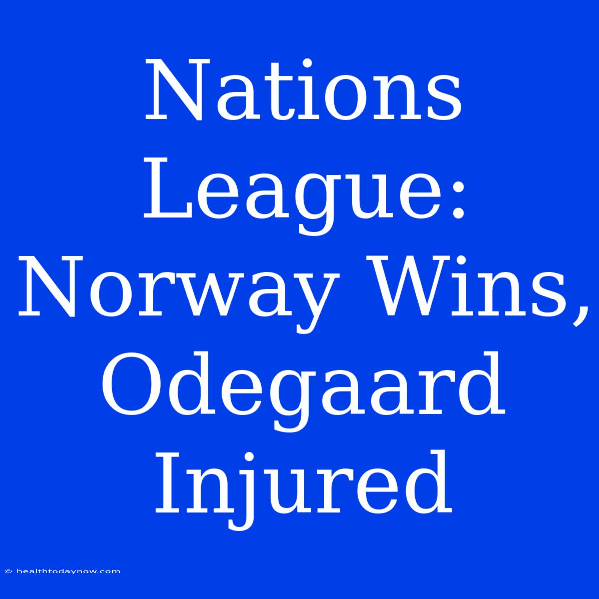 Nations League: Norway Wins, Odegaard Injured