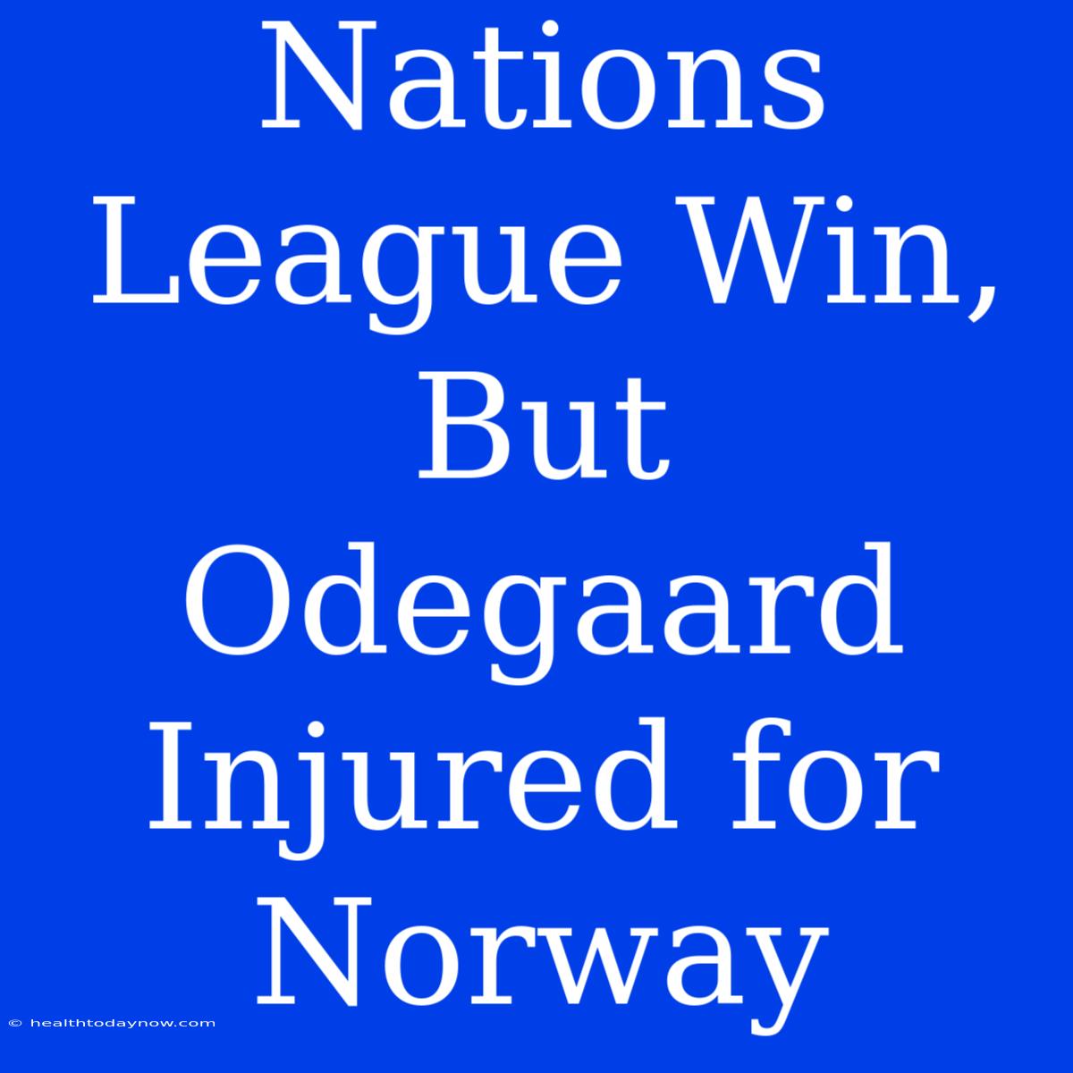 Nations League Win, But Odegaard Injured For Norway