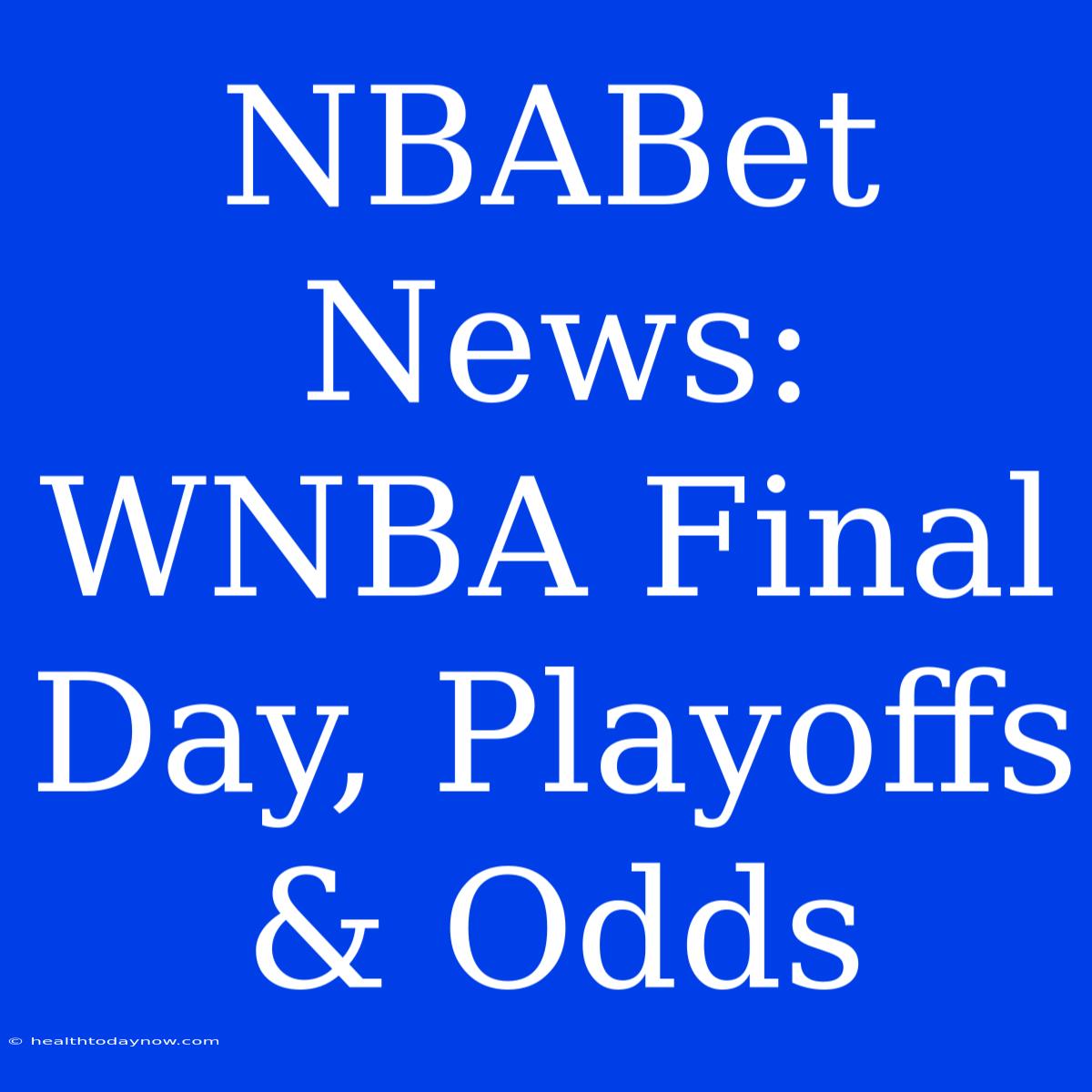 NBABet News: WNBA Final Day, Playoffs & Odds