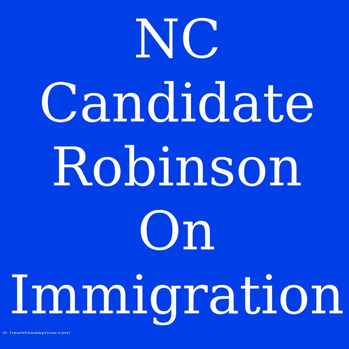 NC Candidate Robinson On Immigration 