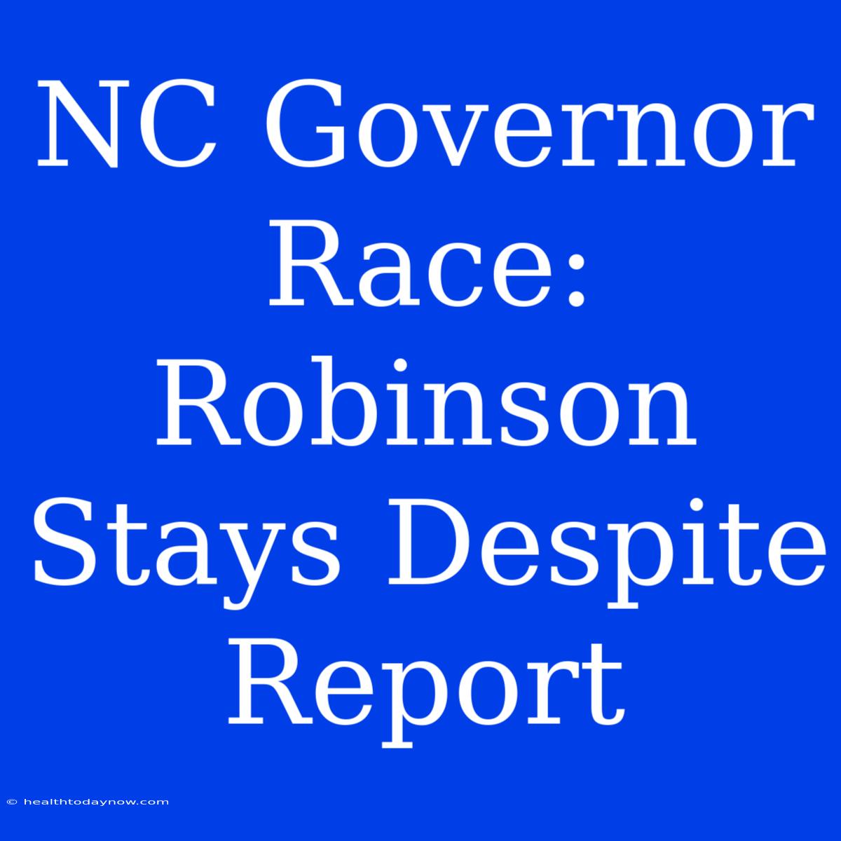 NC Governor Race: Robinson Stays Despite Report