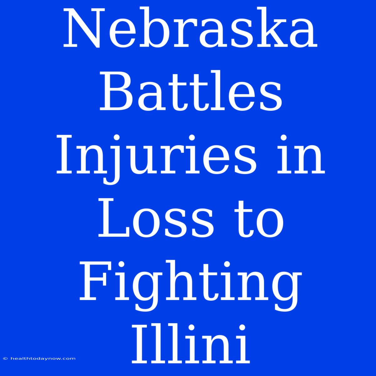 Nebraska Battles Injuries In Loss To Fighting Illini