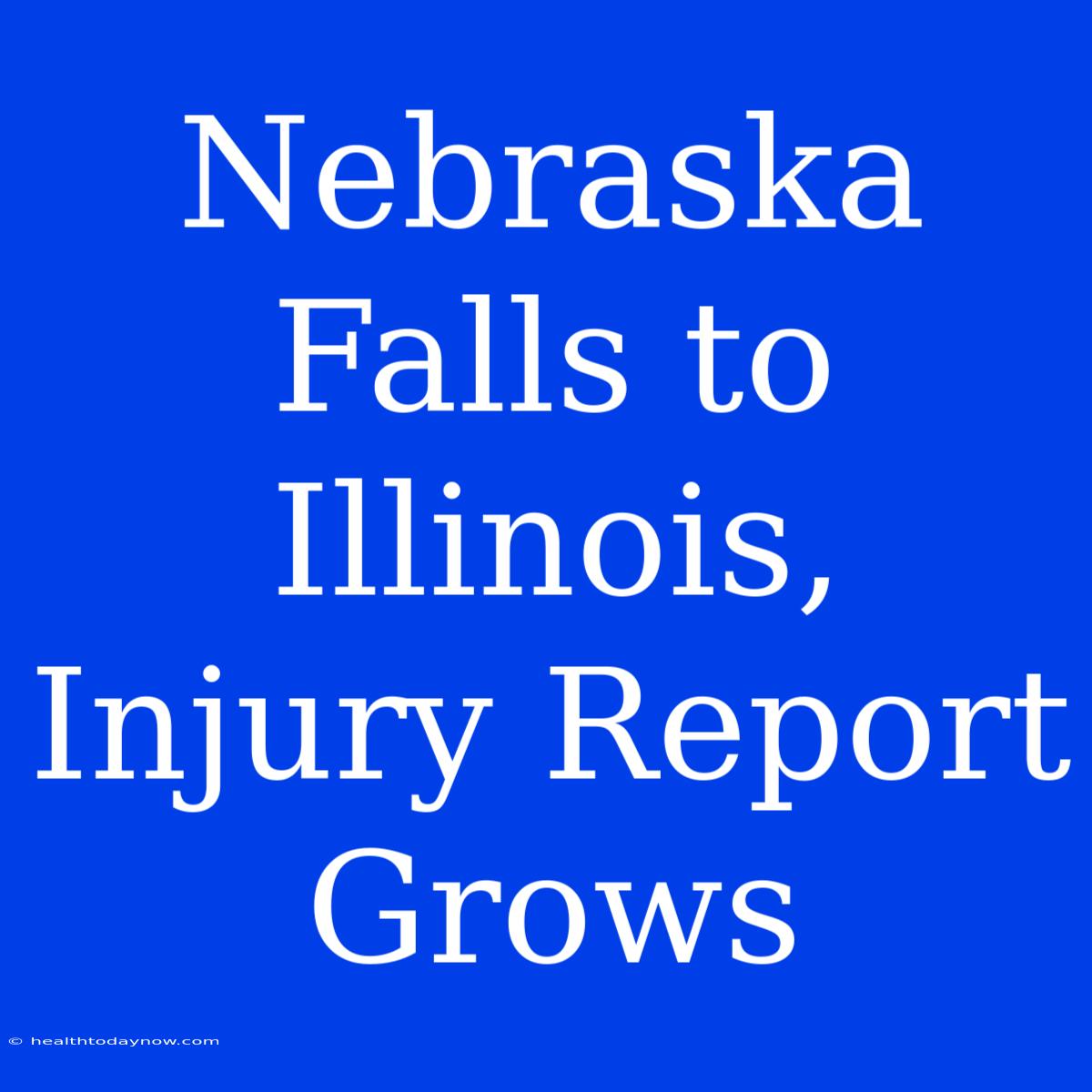 Nebraska Falls To Illinois, Injury Report Grows 