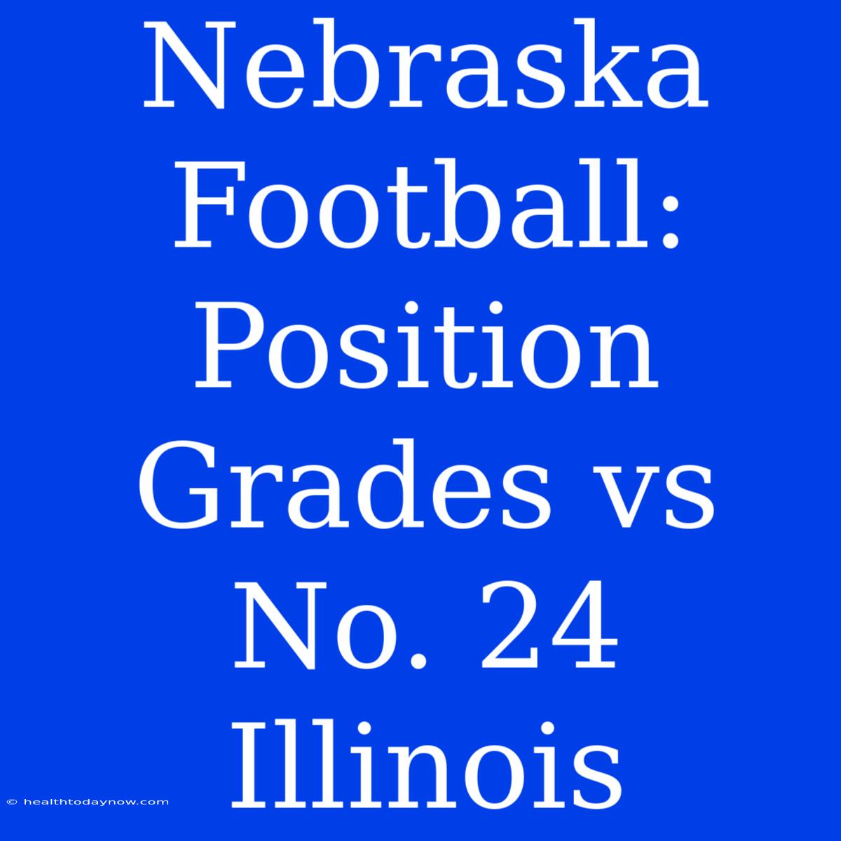 Nebraska Football: Position Grades Vs No. 24 Illinois