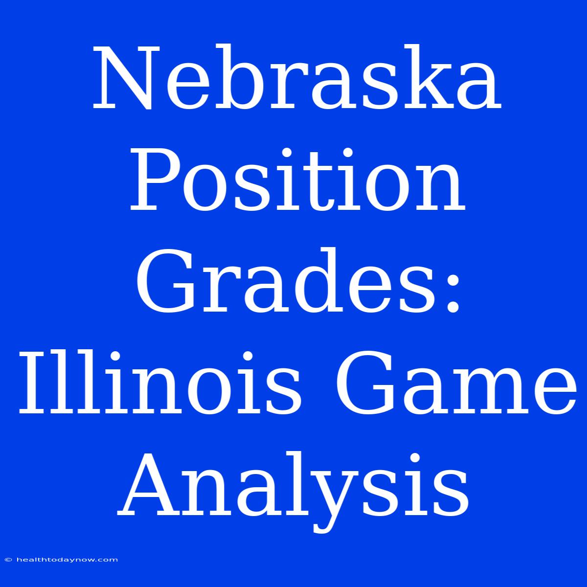 Nebraska Position Grades: Illinois Game Analysis