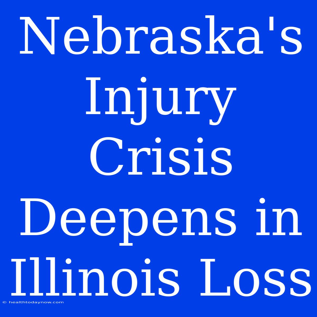 Nebraska's Injury Crisis Deepens In Illinois Loss