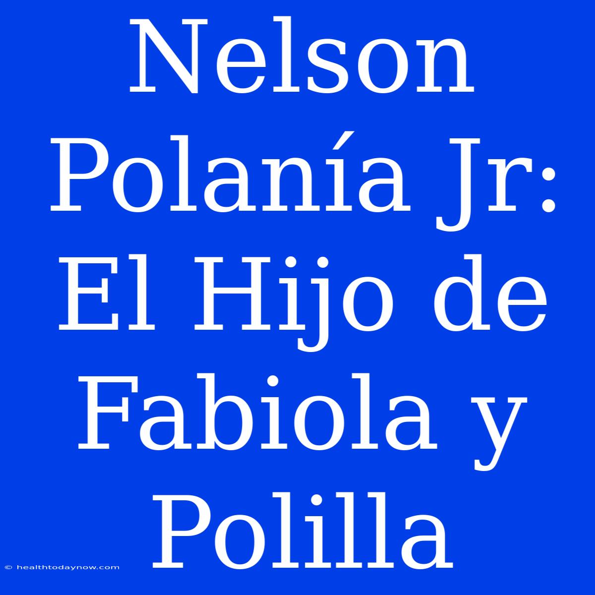 Nelson Polanía Jr: El Hijo De Fabiola Y Polilla